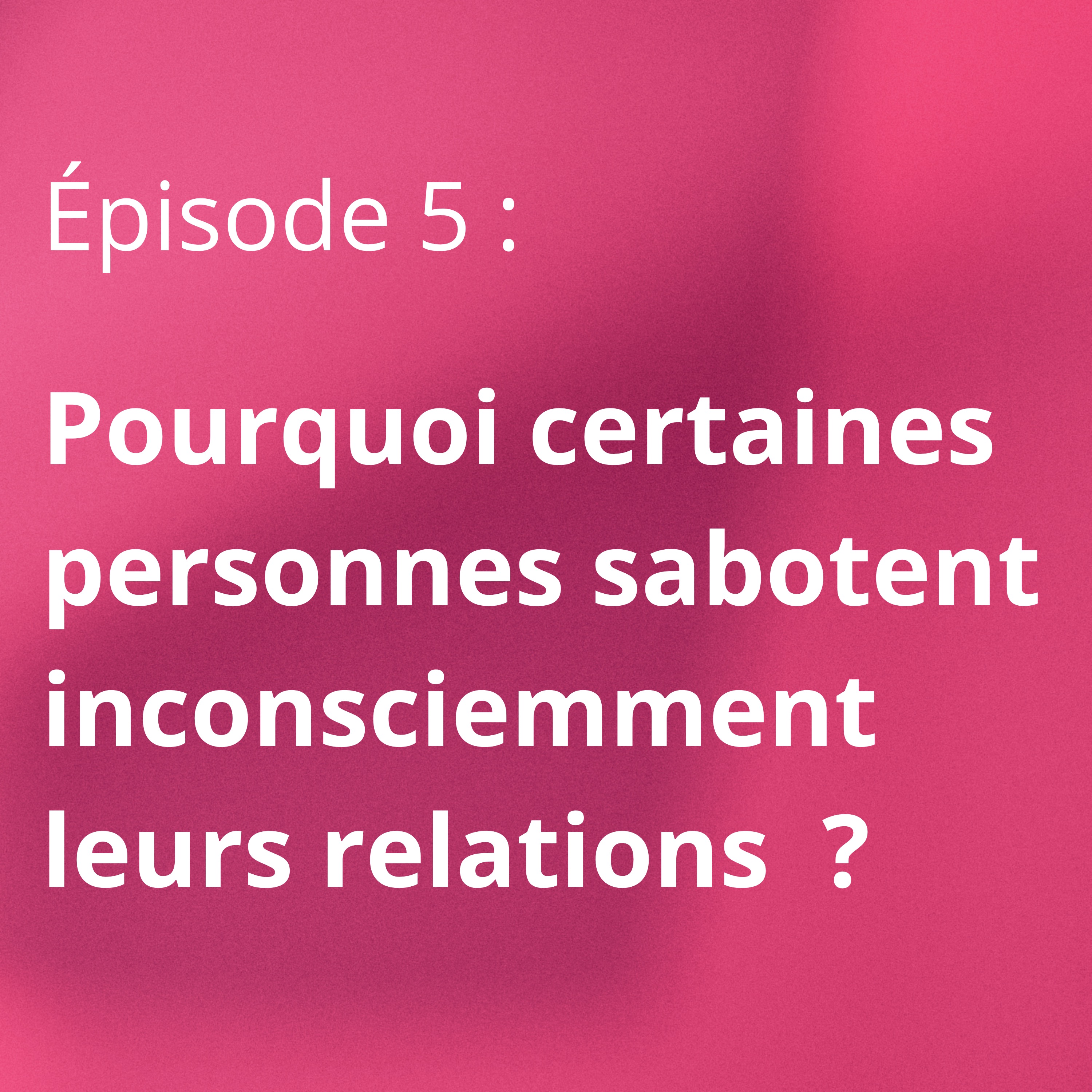 Pourquoi certaines personnes sabotent inconsciemment leurs relations ?