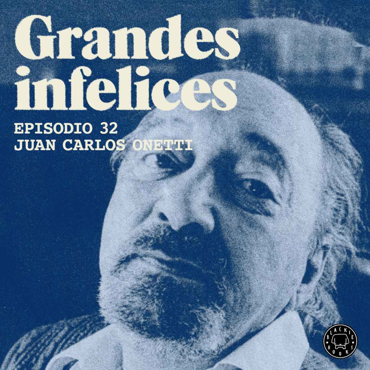 #32 JUAN CARLOS ONETTI | Grandes Infelices. Luces y sombras de grandes novelistas