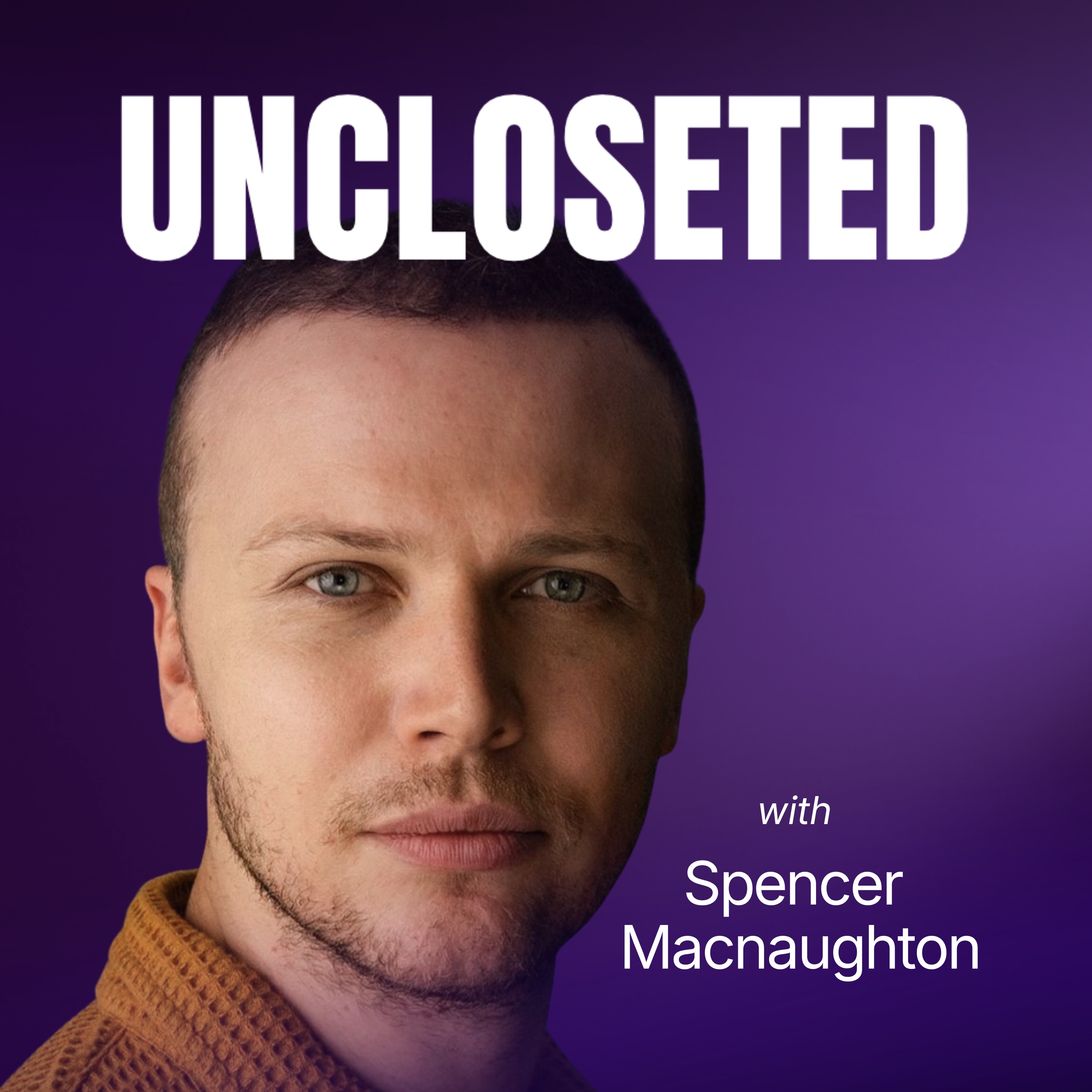 UNCLOSETED with Spencer Macnaughton