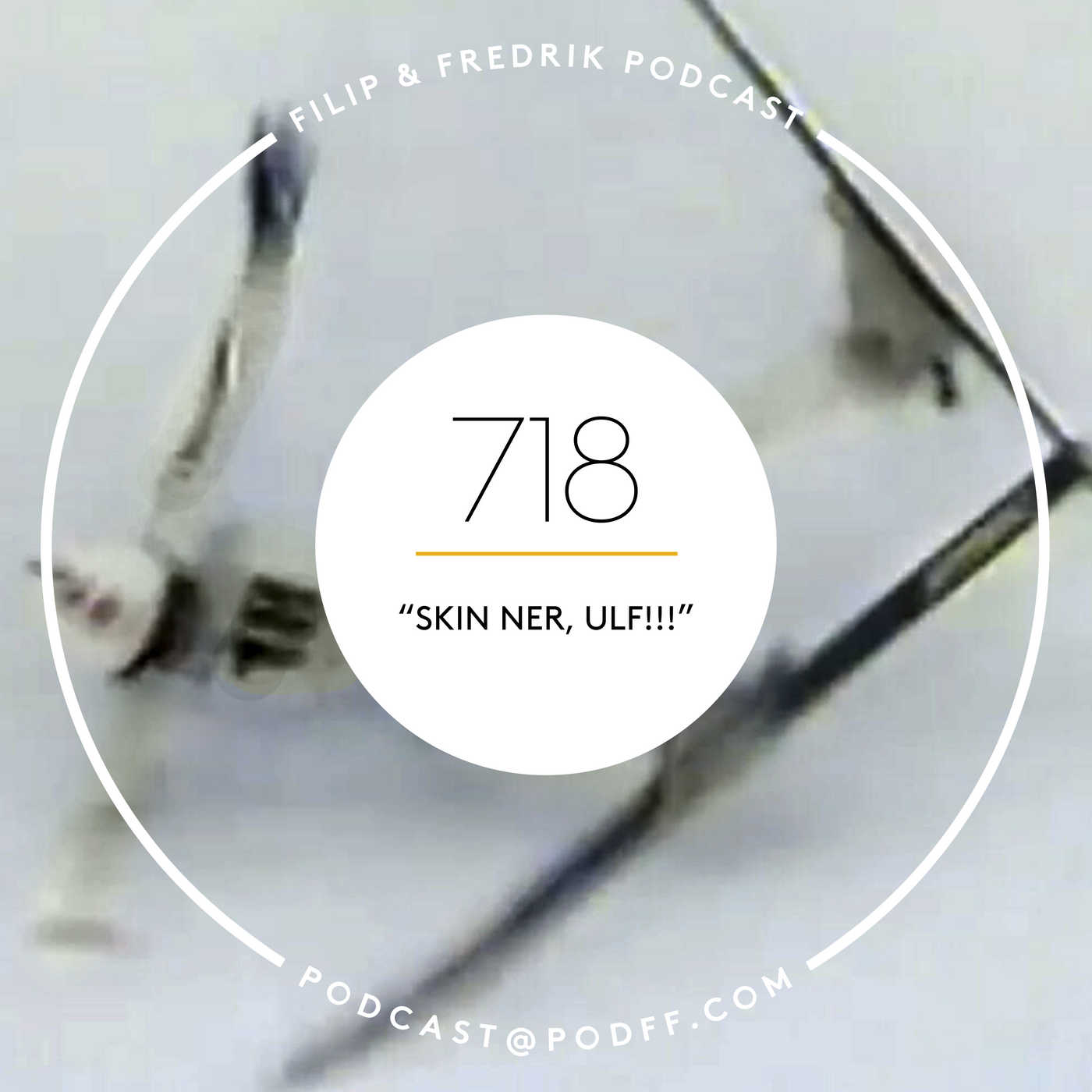 718. ”Skin ner, Ulf!!!”