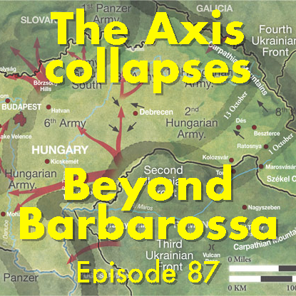The Axis collapses: Beyond Barbarossa, episode 87 The Axis collapses: Beyond Barbarossa, episode 87