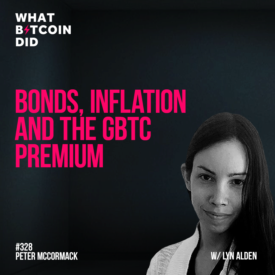 Bonds, Inflation and the GBTC Premium with Lyn Alden - WBD328