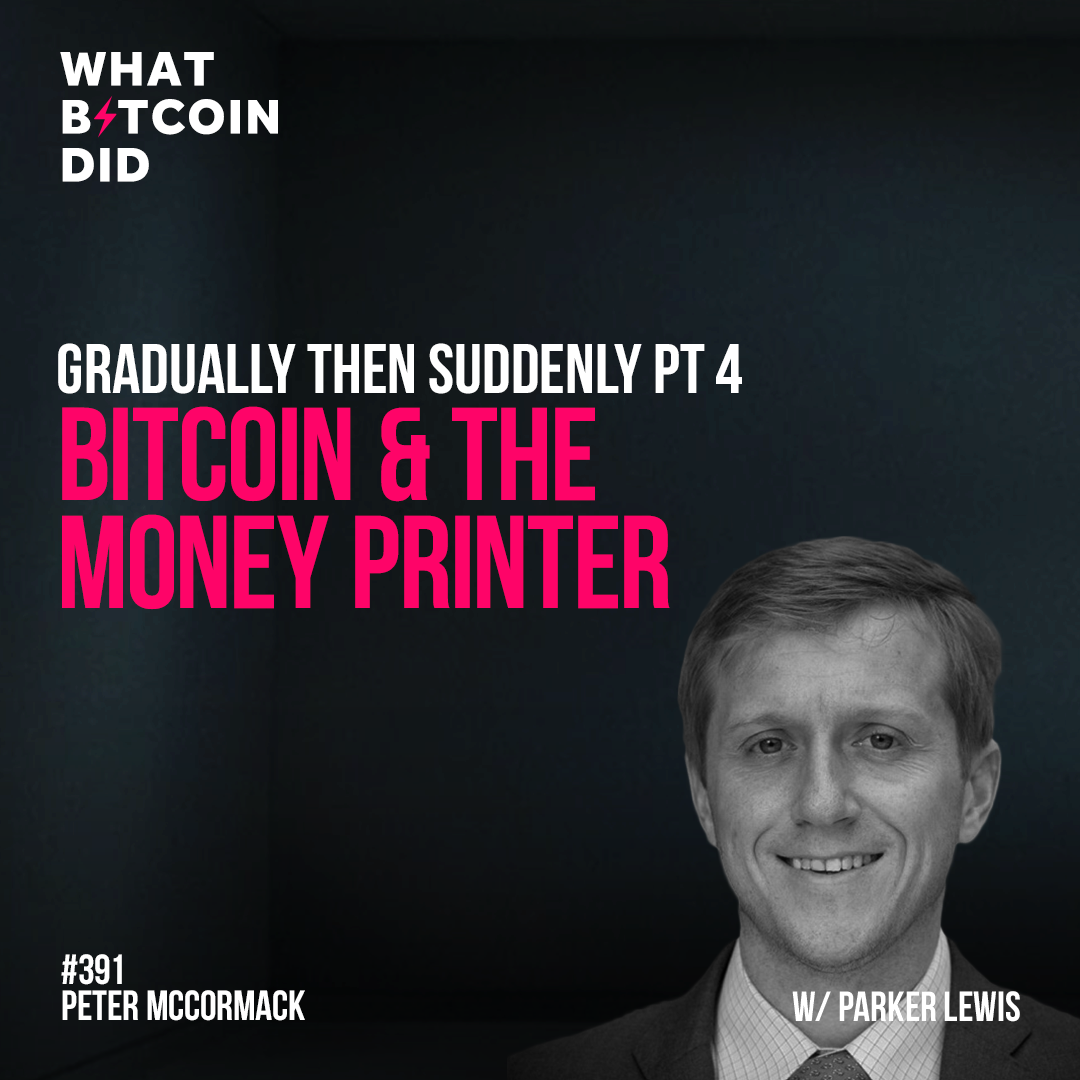 Gradually then Suddenly Pt 4: Bitcoin & The Money Printer with Parker Lewis - WBD391