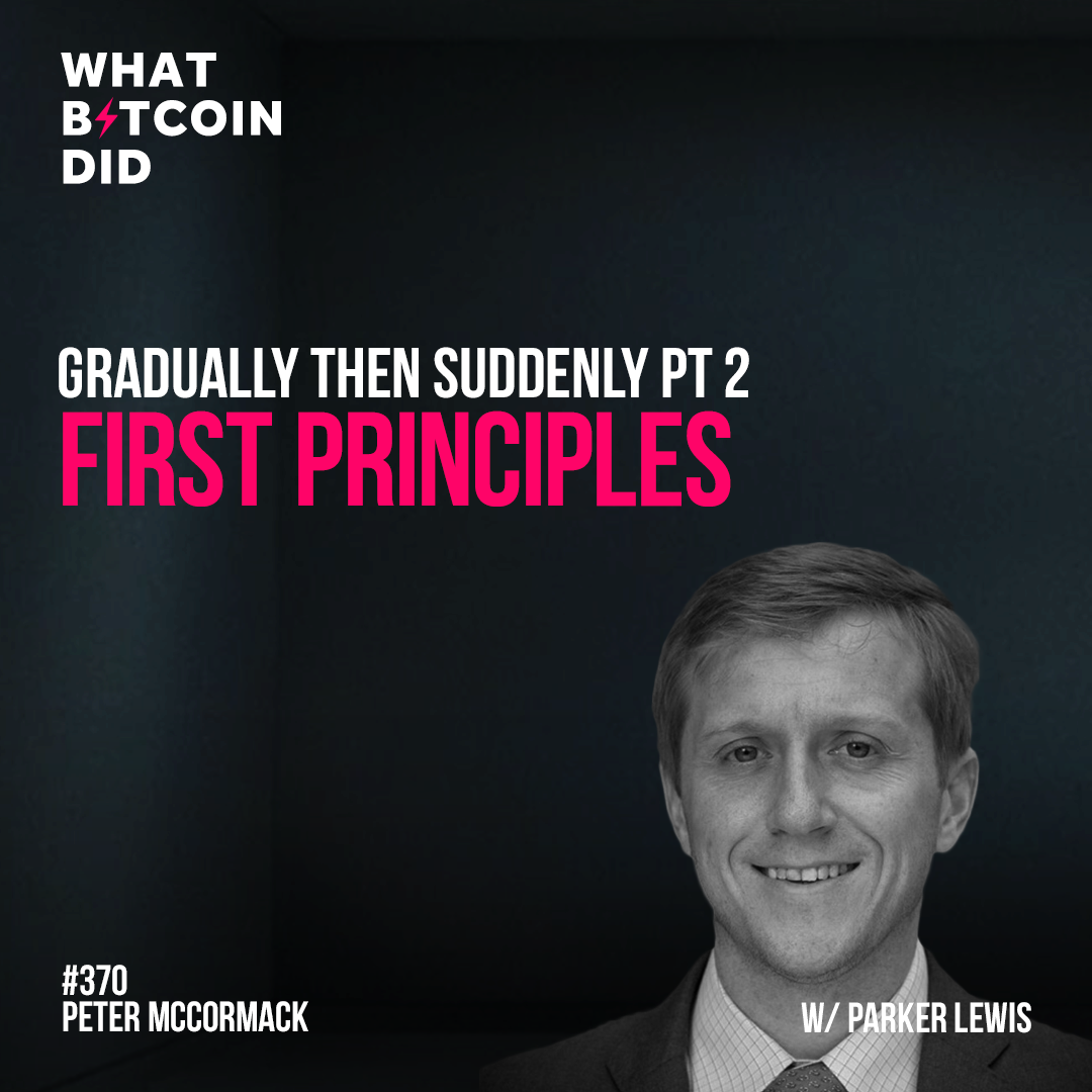Gradually then Suddenly Pt 2 - Bitcoin First Principles with Parker Lewis - WBD370