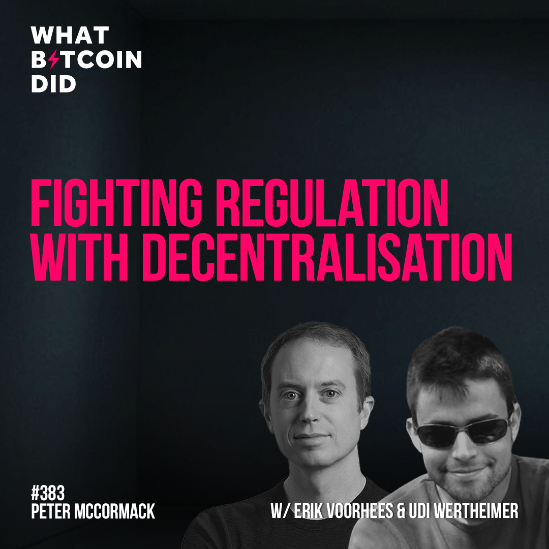 Fighting Regulation with Decentralisation with Erik Voorhees & Udi Wertheimer - WBD383