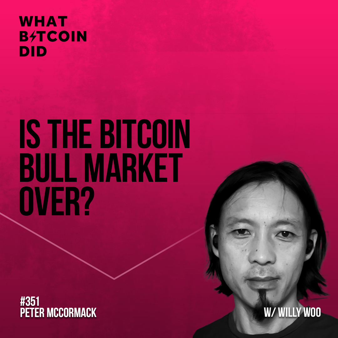 Is the Bitcoin Bull Market Over? With Willy Woo - WBD351