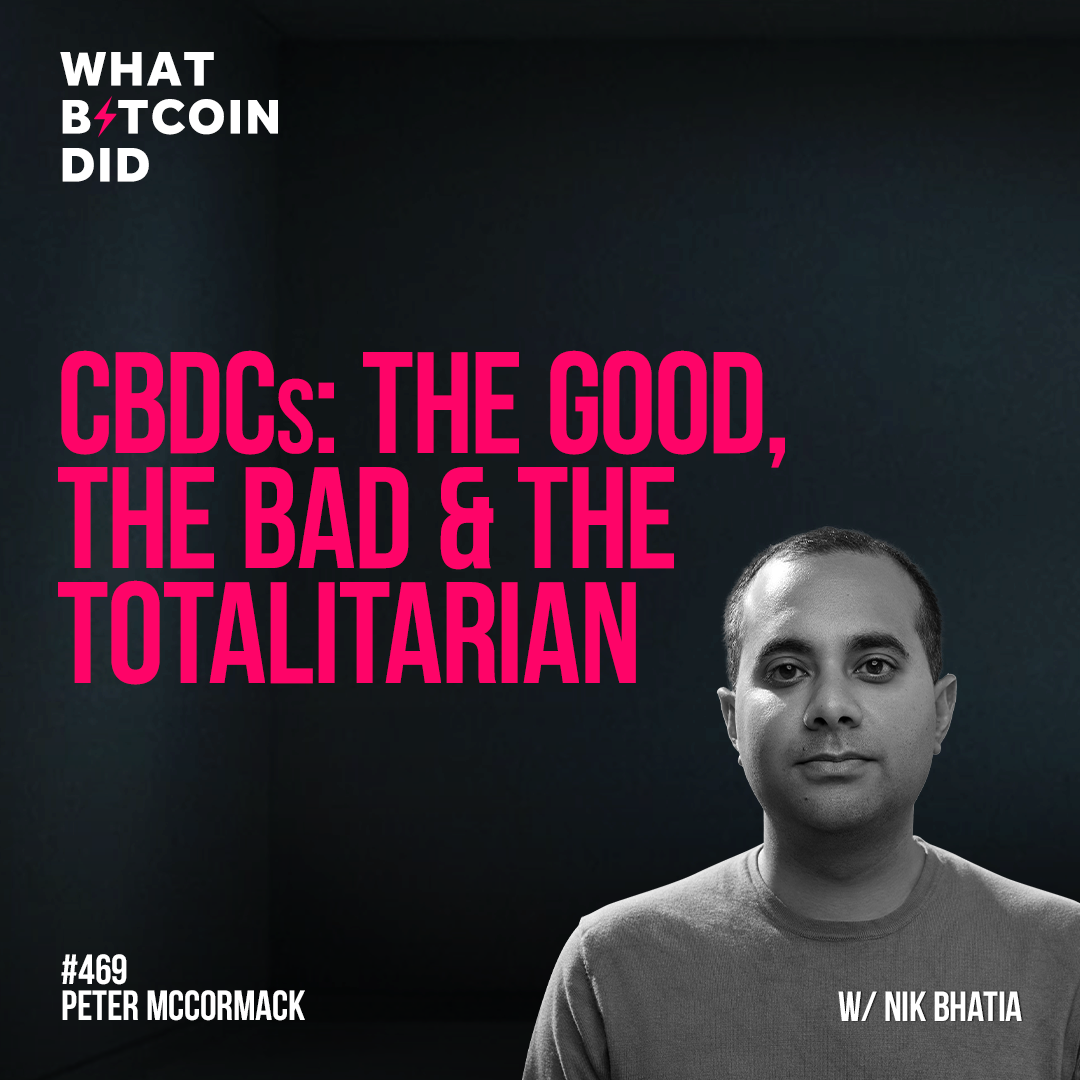 CBDCs: the Good, the Bad & the Totalitarian with Nik Bhatia - WBD469