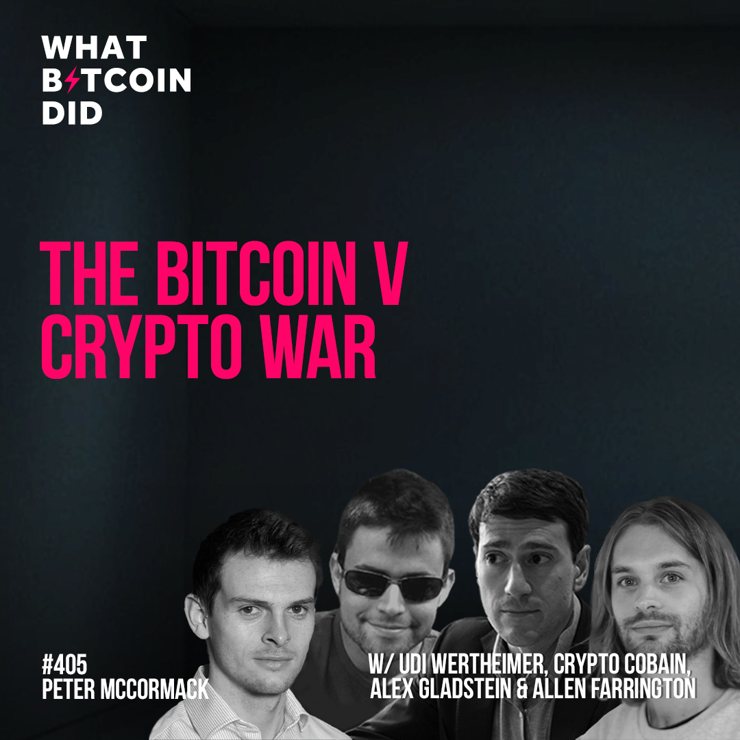 The Bitcoin v Crypto War with Udi Wertheimer, Crypto Cobain, Alex Gladstein & Allen Farrington - WBD405