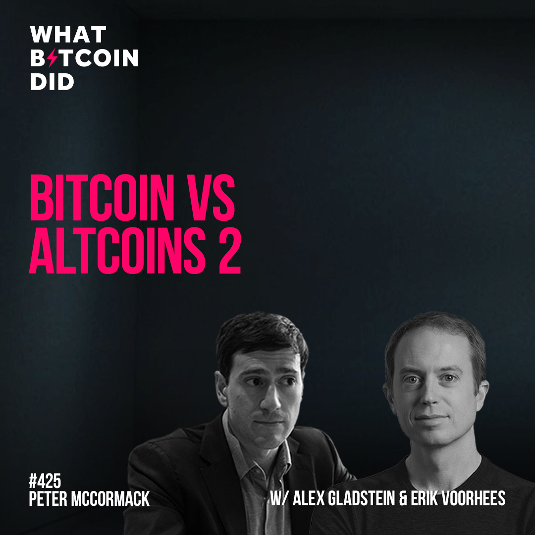 Bitcoin Vs Altcoins 2 with Alex Gladstein & Erik Voorhees - WBD425