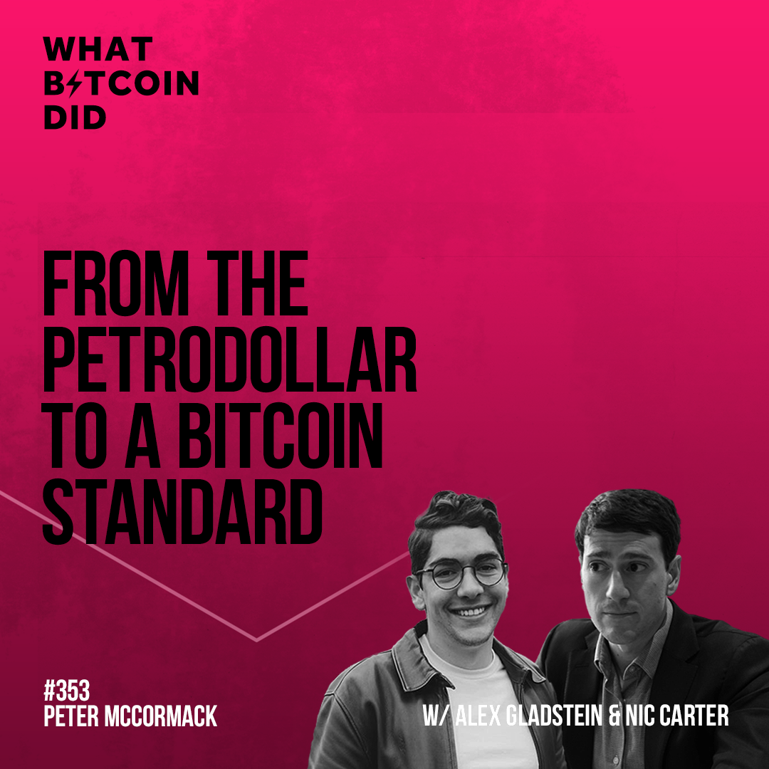 From the Petrodollar to a Bitcoin Standard with Alex Gladstein & Nic Carter - WBD353