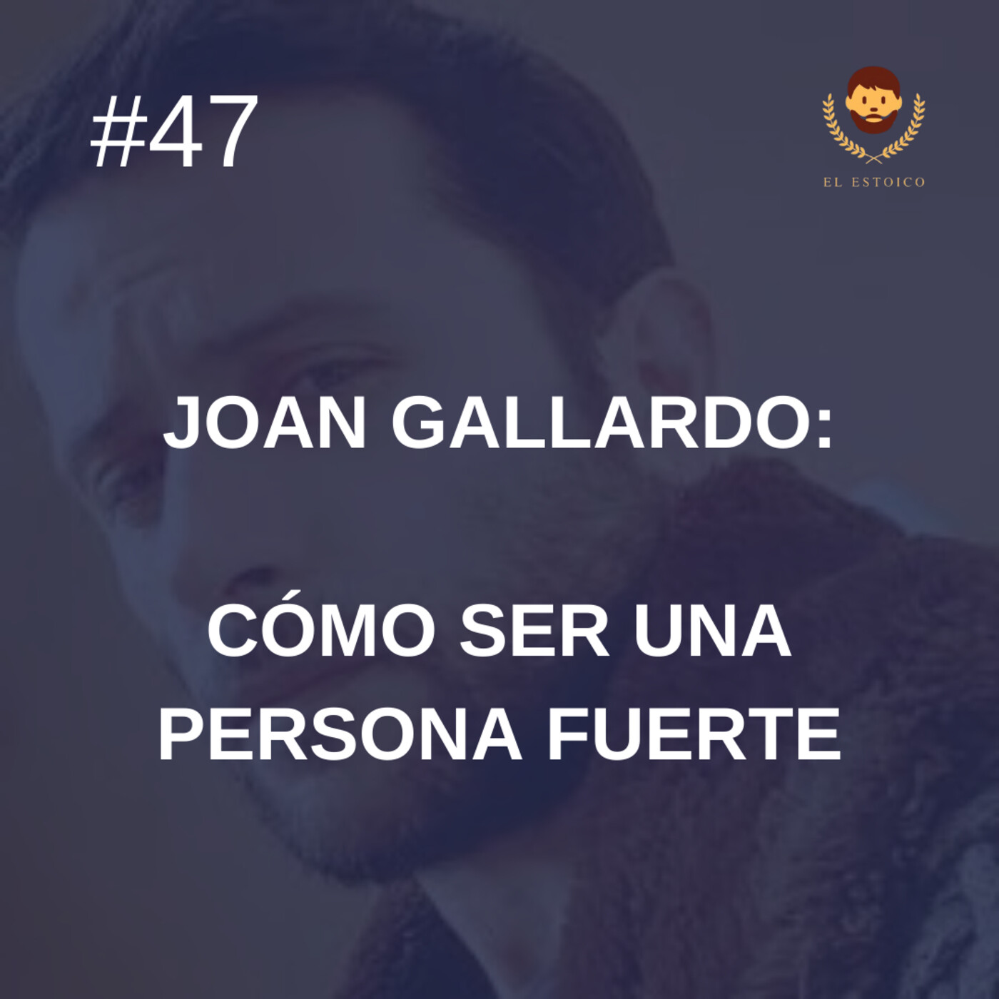 #47 - Joan Gallardo: cómo ser una persona fuerte