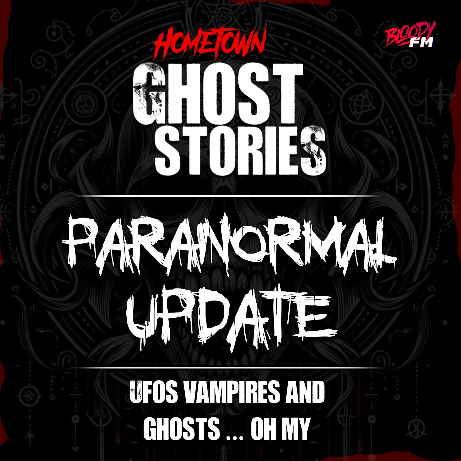Paranormal Update:  UFO's, Vampires and Ghosts ... OH MY!!