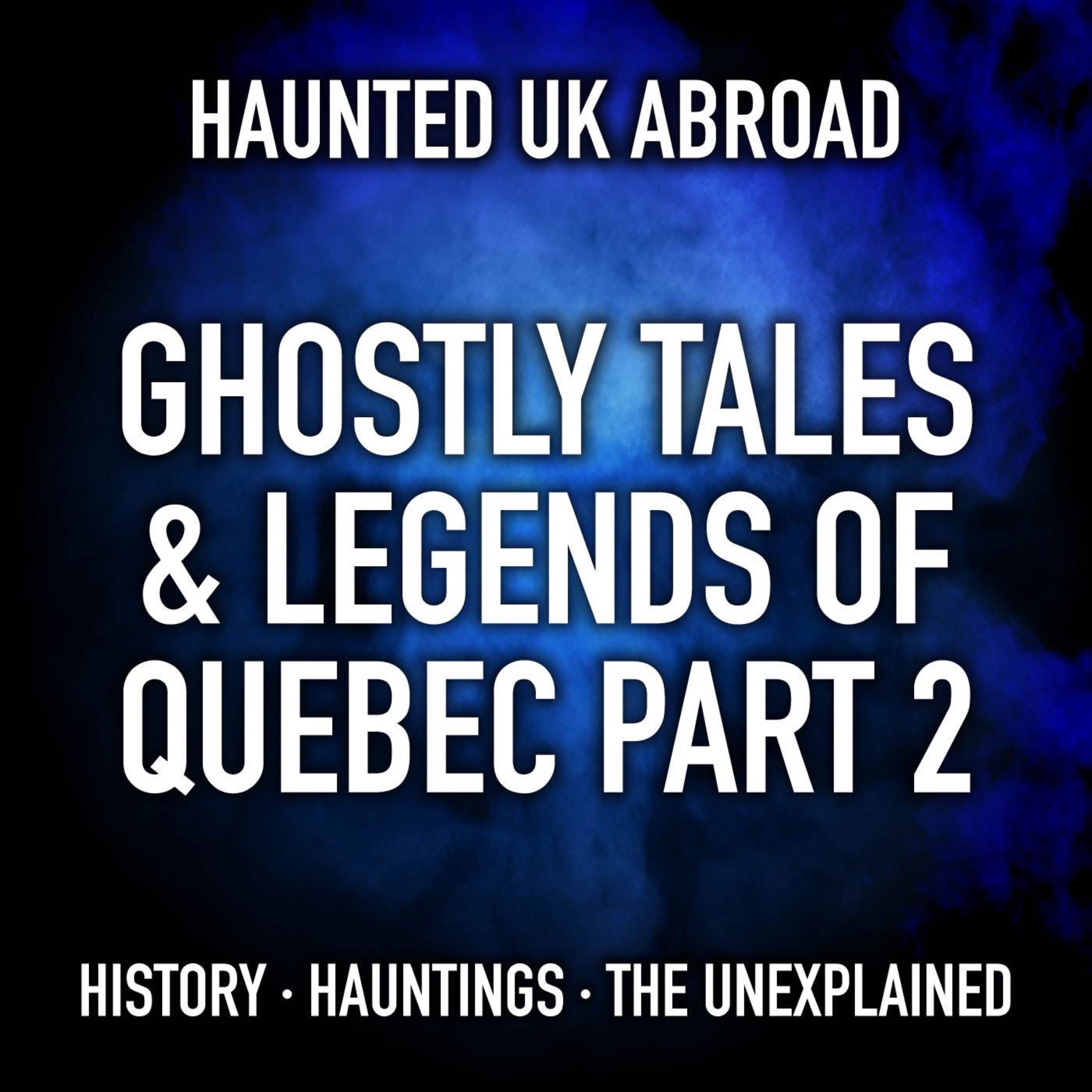 Haunted UK Abroad - Ghostly Tales & Legends of Quebec - Part 2