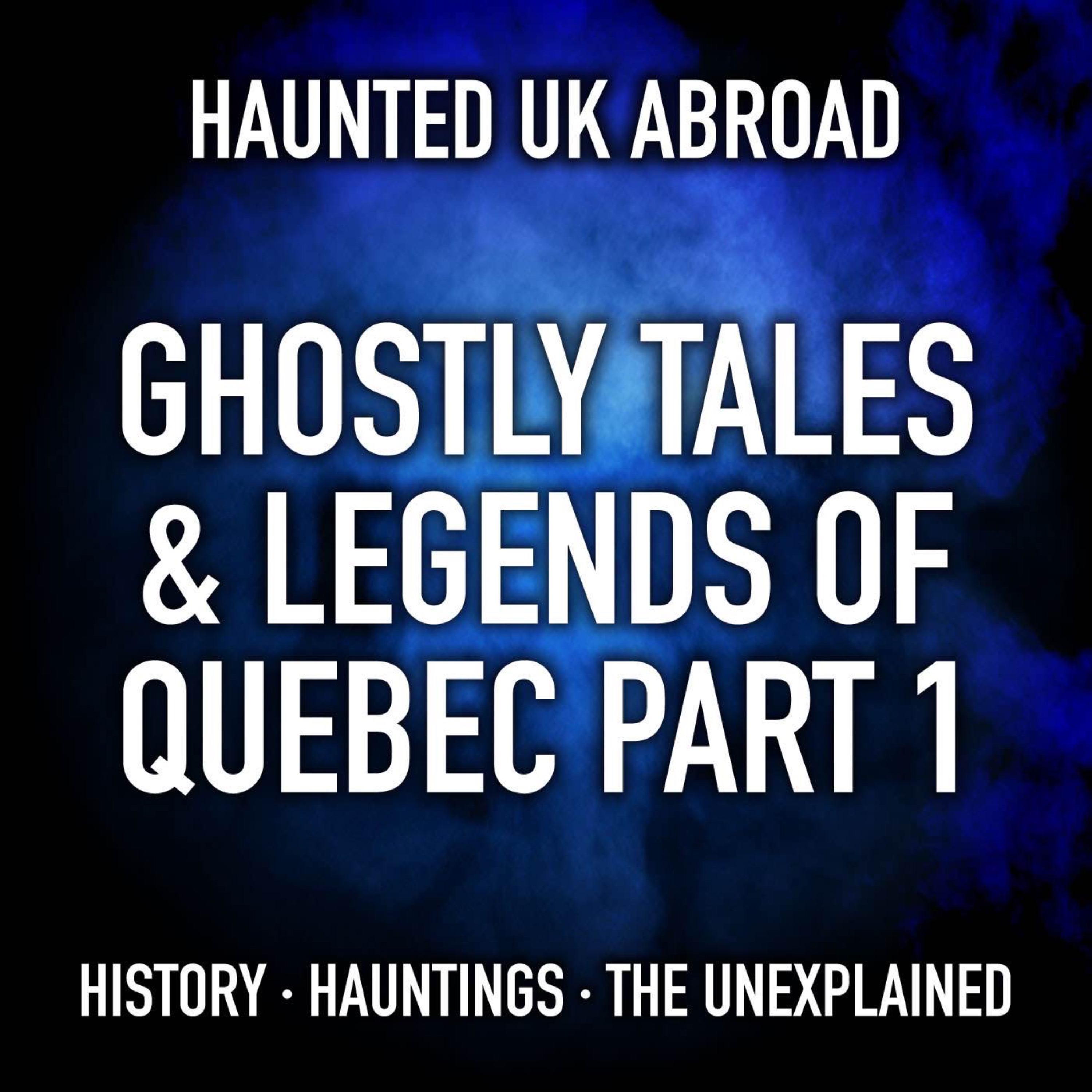 Haunted UK Abroad - Ghostly Tales & Legends of Quebec - Part 1