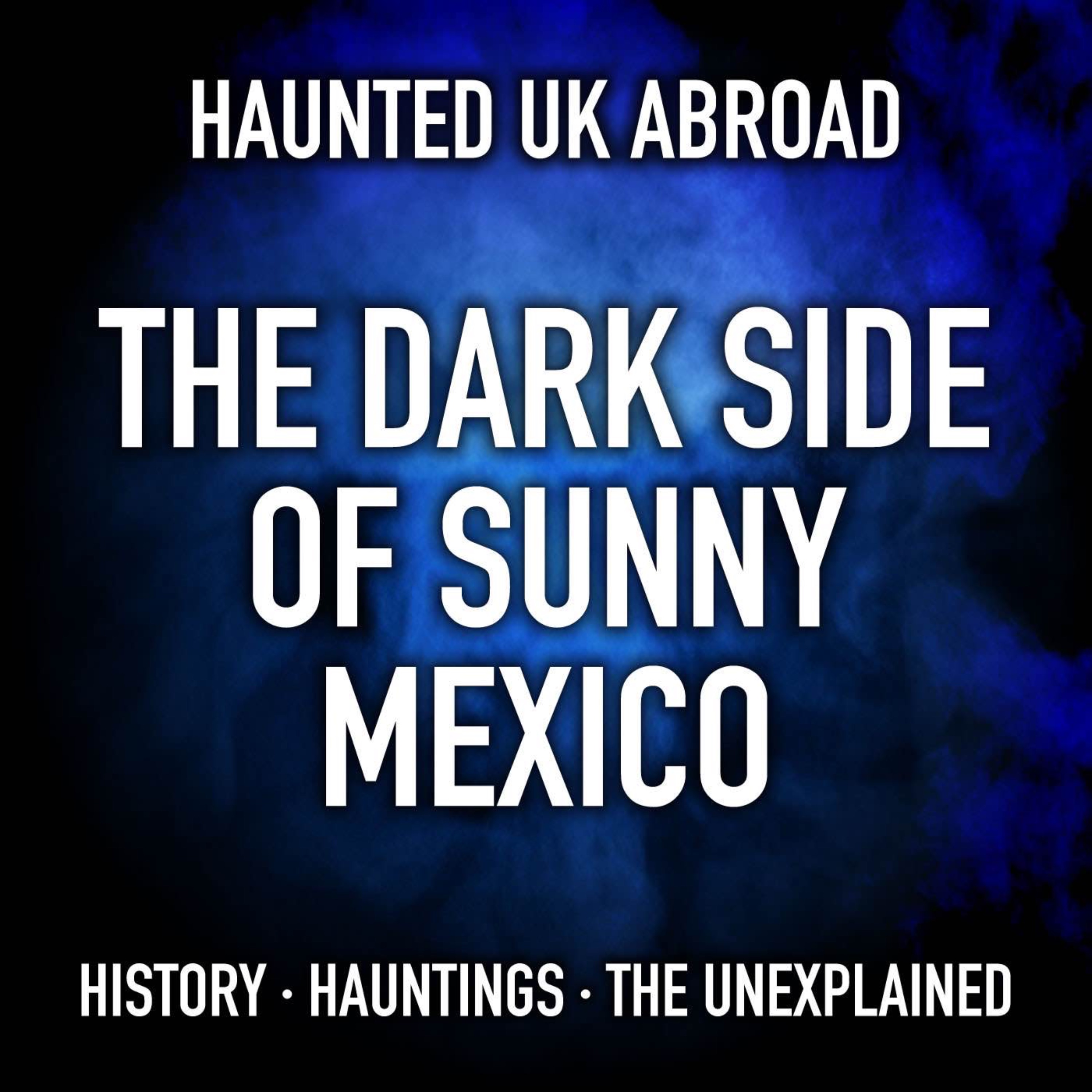 Haunted UK Abroad - The Dark Side of Sunny Mexico episode artwork