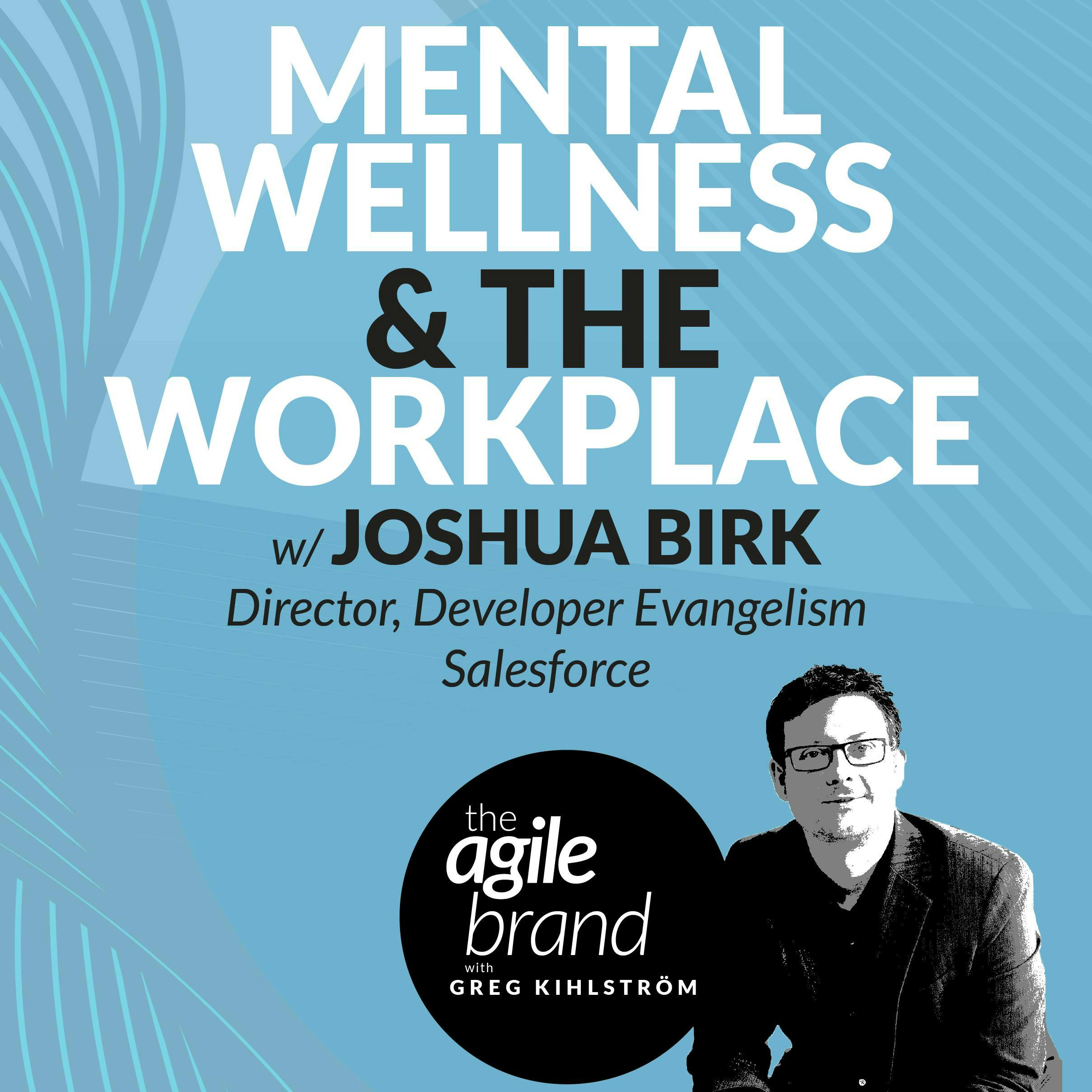 #337: Mental wellness and the workplace with Josh Birk, Salesforce