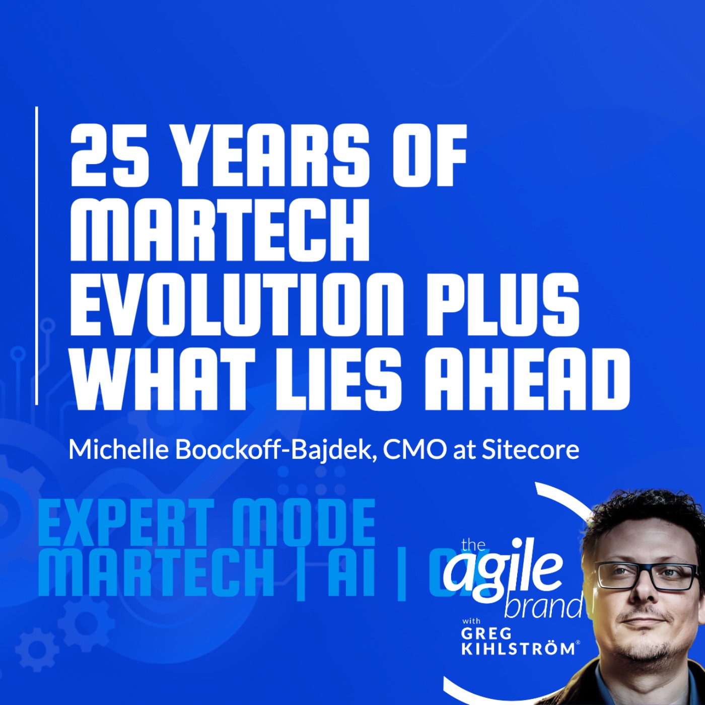 The Agile Brand with Greg Kihlström®: Expert Mode Marketing Technology, AI, & CX