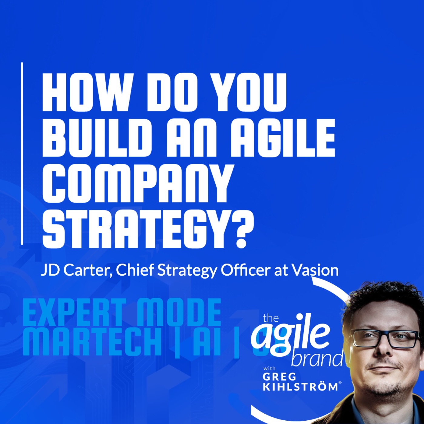 The Agile Brand with Greg Kihlström®: Expert Mode Marketing Technology, AI, & CX