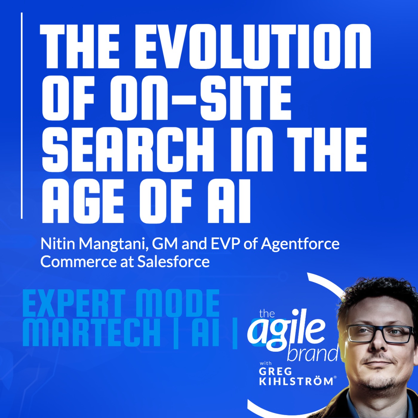 Salesforce's Nitin Mangtani on how AI is evolving on-site search — The Agile Brand with Greg Kihlström®: Expert Mode Marketing Technology, AI, & CX cover