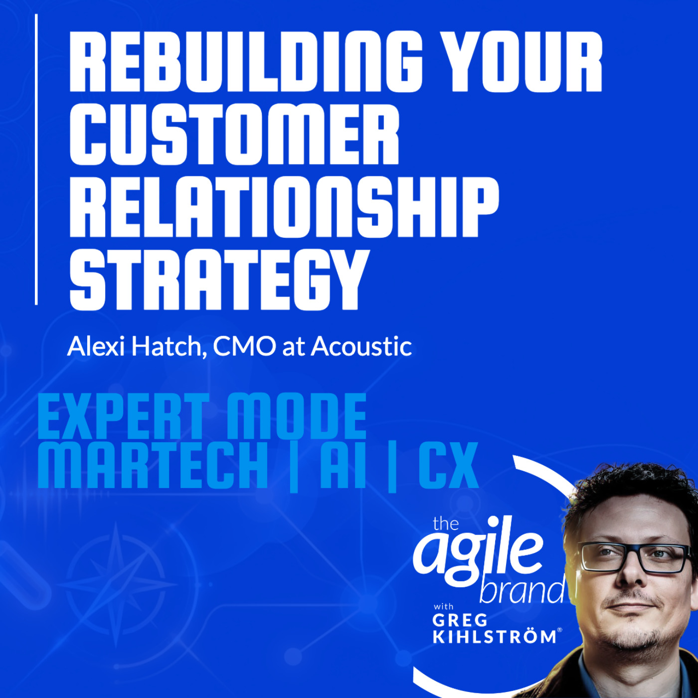 The Agile Brand with Greg Kihlström®: Expert Mode Marketing Technology, AI, & CX