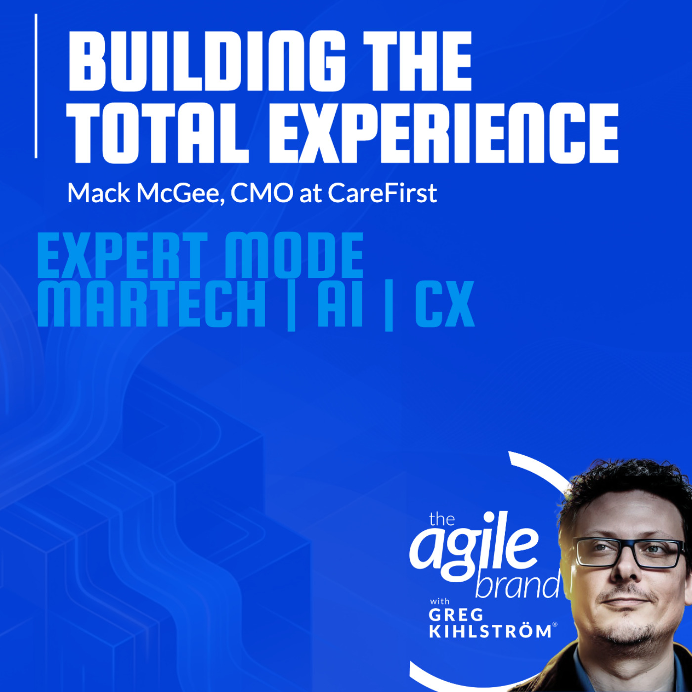 The Agile Brand with Greg Kihlström® | What CMOs Need to Know About Marketing Technology, AI & CX