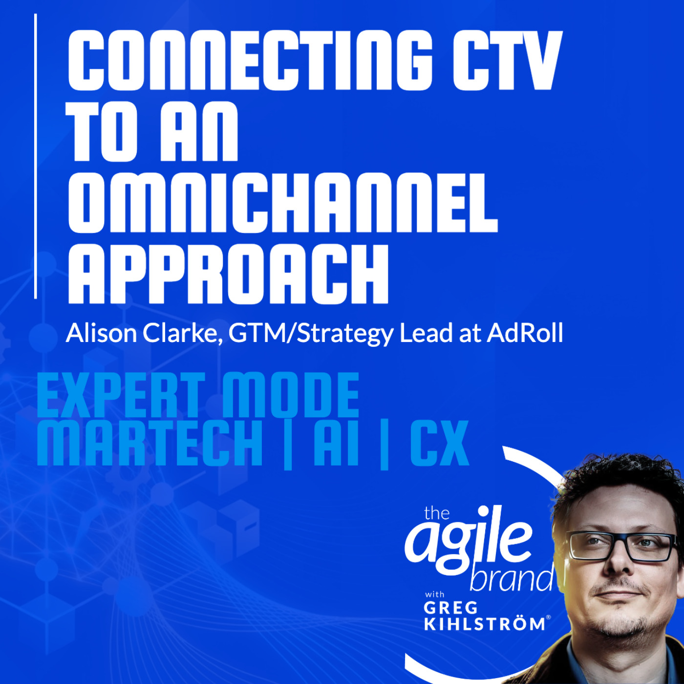 The Agile Brand with Greg Kihlström® | What CMOs Need to Know About Marketing Technology, AI & CX