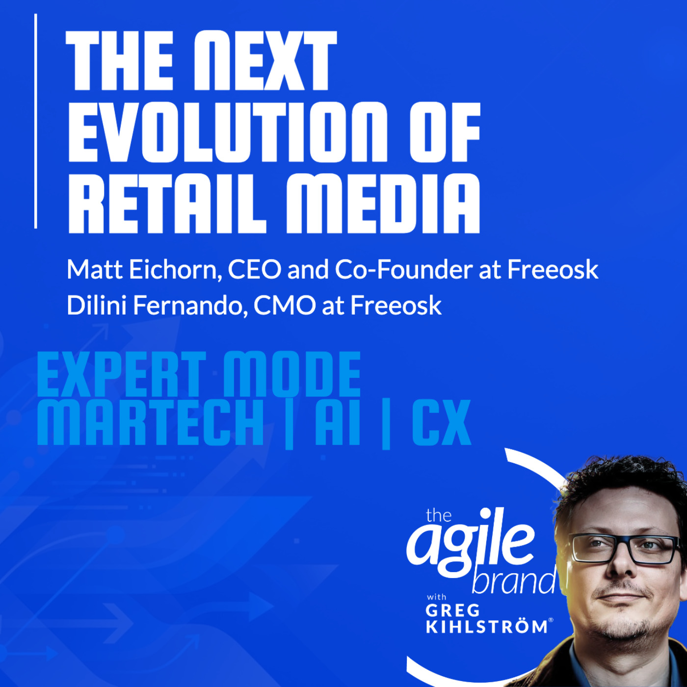 The Agile Brand with Greg Kihlström® | What CMOs Need to Know About Marketing Technology, AI & CX