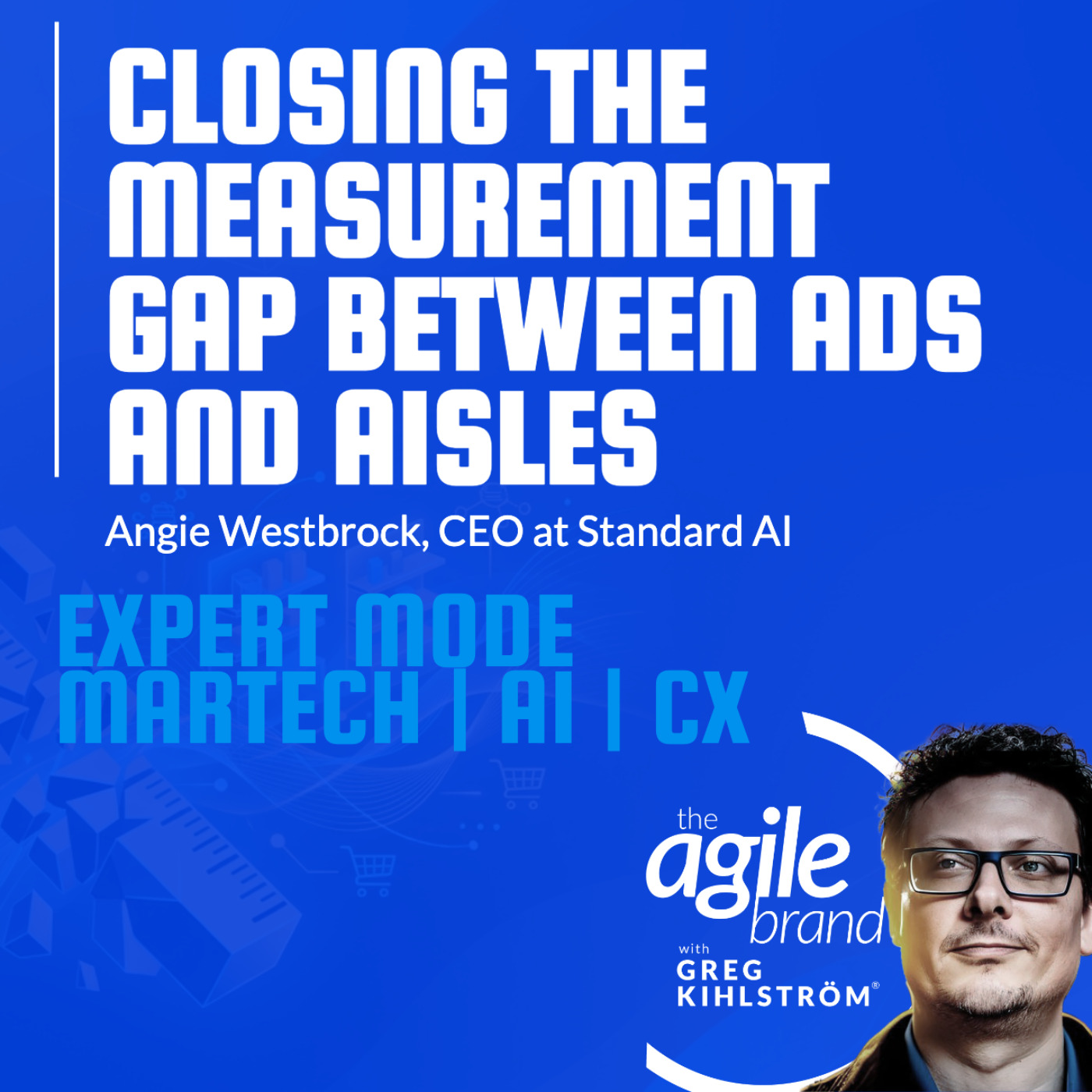 The Agile Brand with Greg Kihlström® | What CMOs Need to Know About Marketing Technology, AI & CX