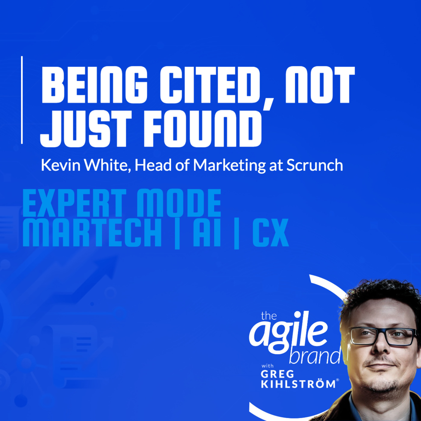 The Agile Brand with Greg Kihlström® | What CMOs Need to Know About Marketing Technology, AI & CX