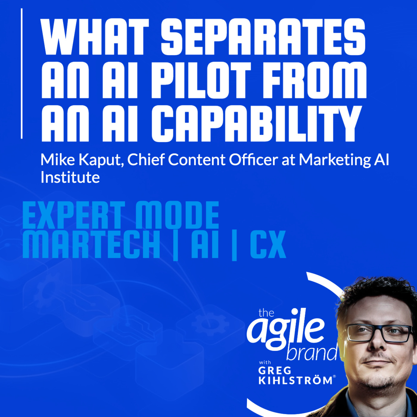 The Agile Brand with Greg Kihlström® | What CMOs Need to Know About Marketing Technology, AI & CX
