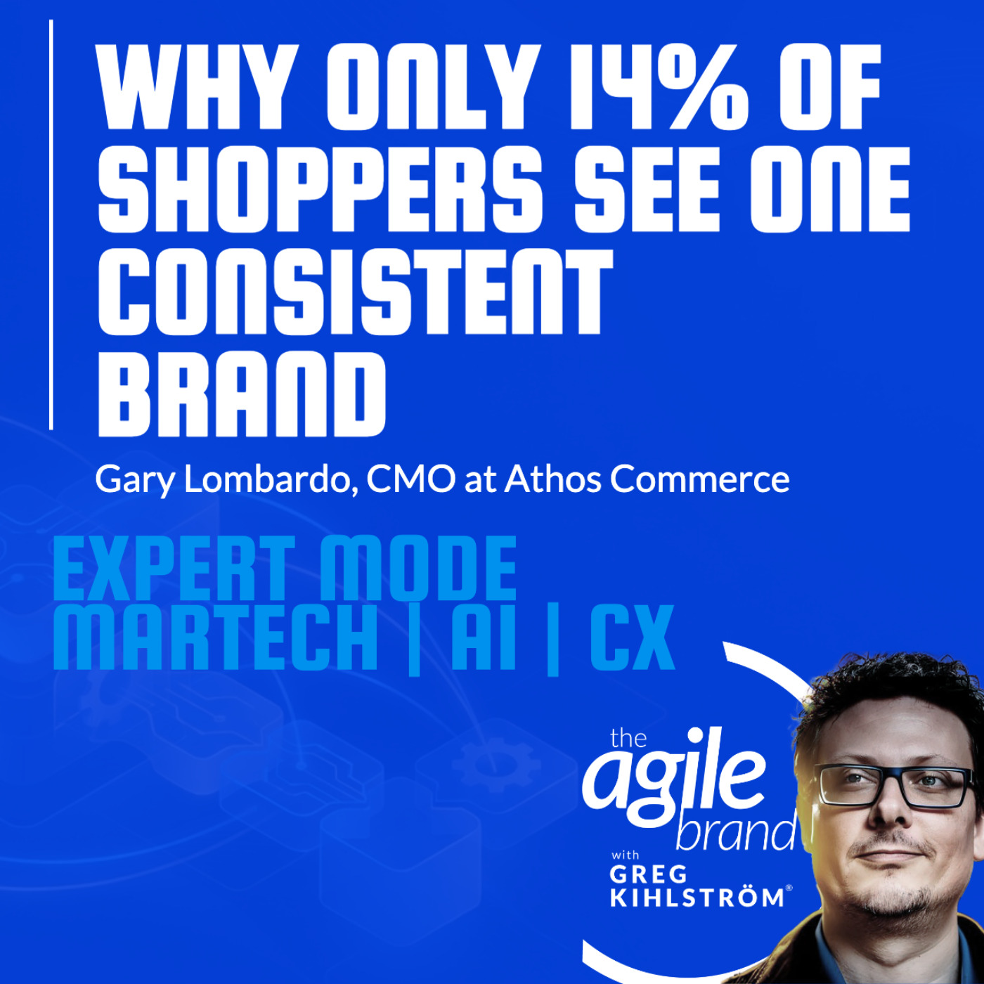 The Agile Brand with Greg Kihlström® | What CMOs Need to Know About Marketing Technology, AI & CX