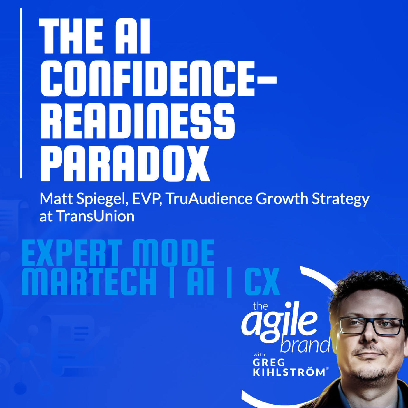 The Agile Brand with Greg Kihlström® | What CMOs Need to Know About Marketing Technology, AI & CX