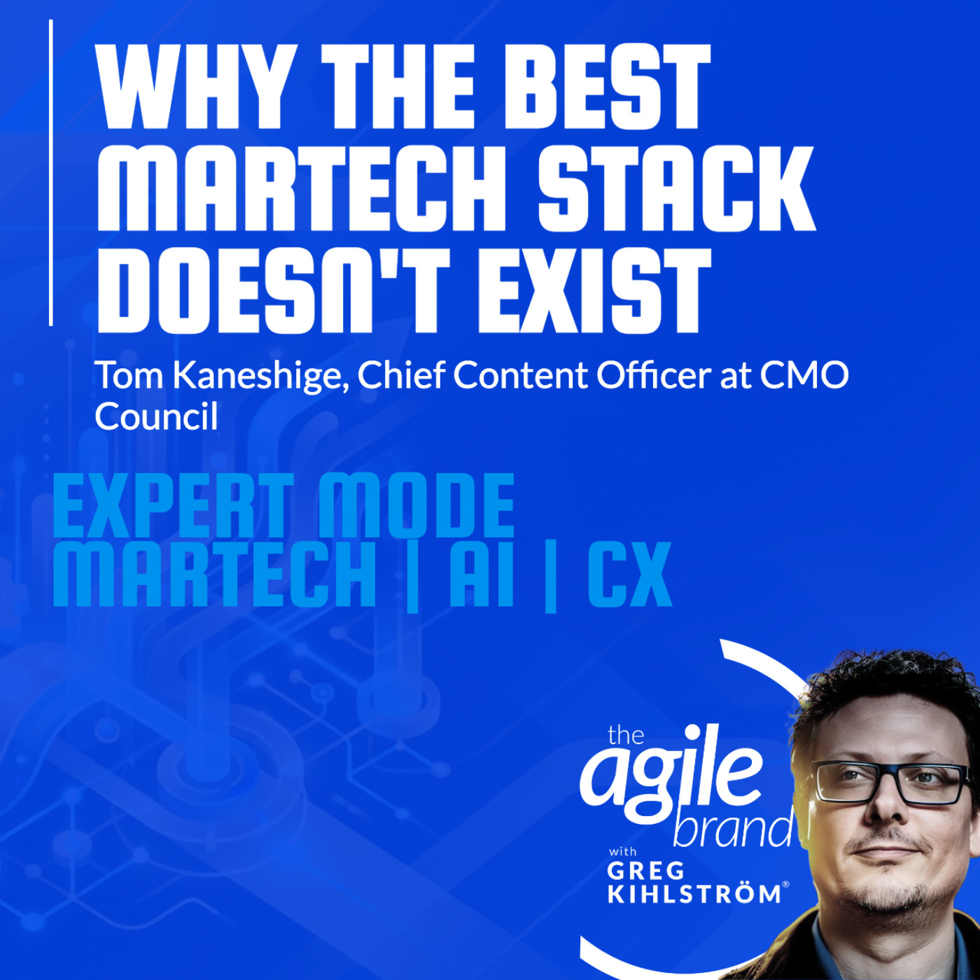The Agile Brand with Greg Kihlström® | What CMOs Need to Know About Marketing Technology, AI & CX