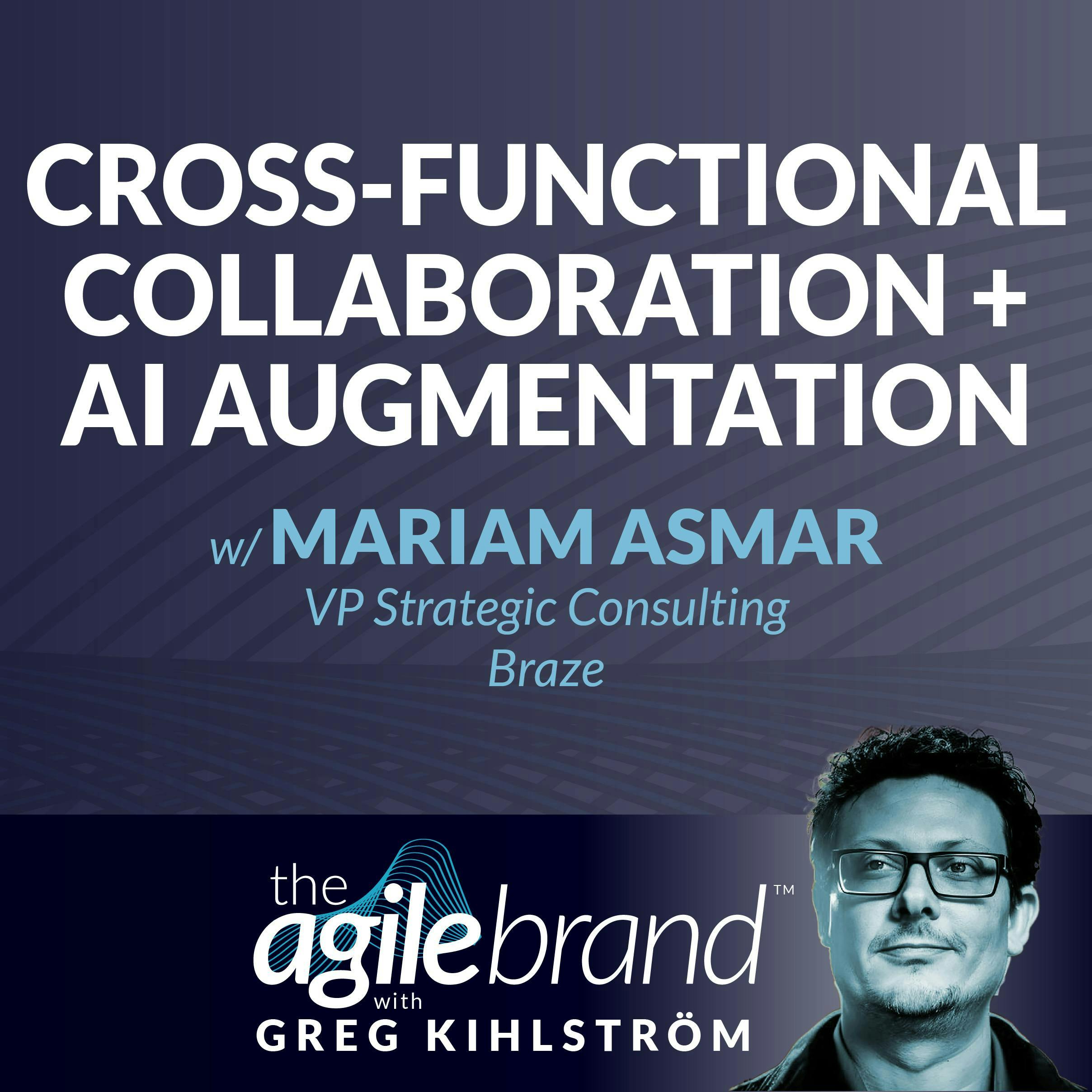 #502: Cross-functional collaboration plus AI augmentation with Mariam Asmar, Braze