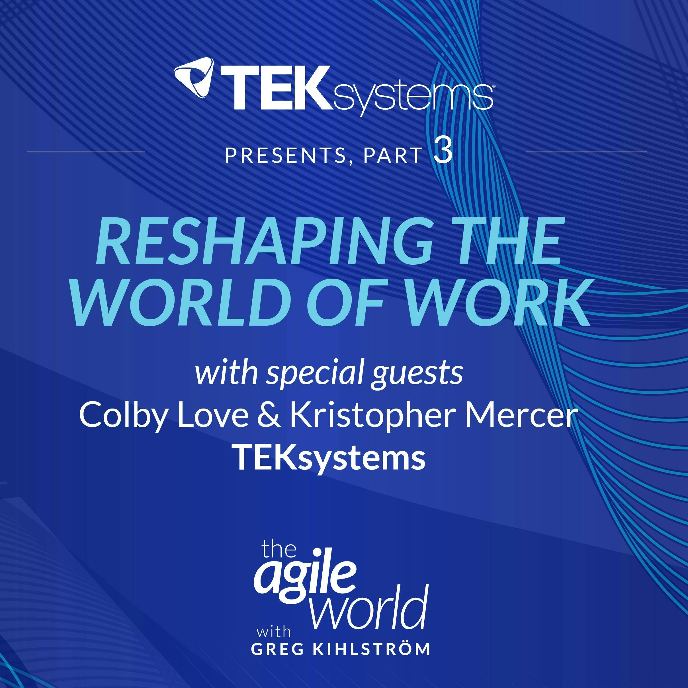 #193: Special Episode: Reshaping the World of Work with TEKsystems featuring and Kris Mercer and Colby Love