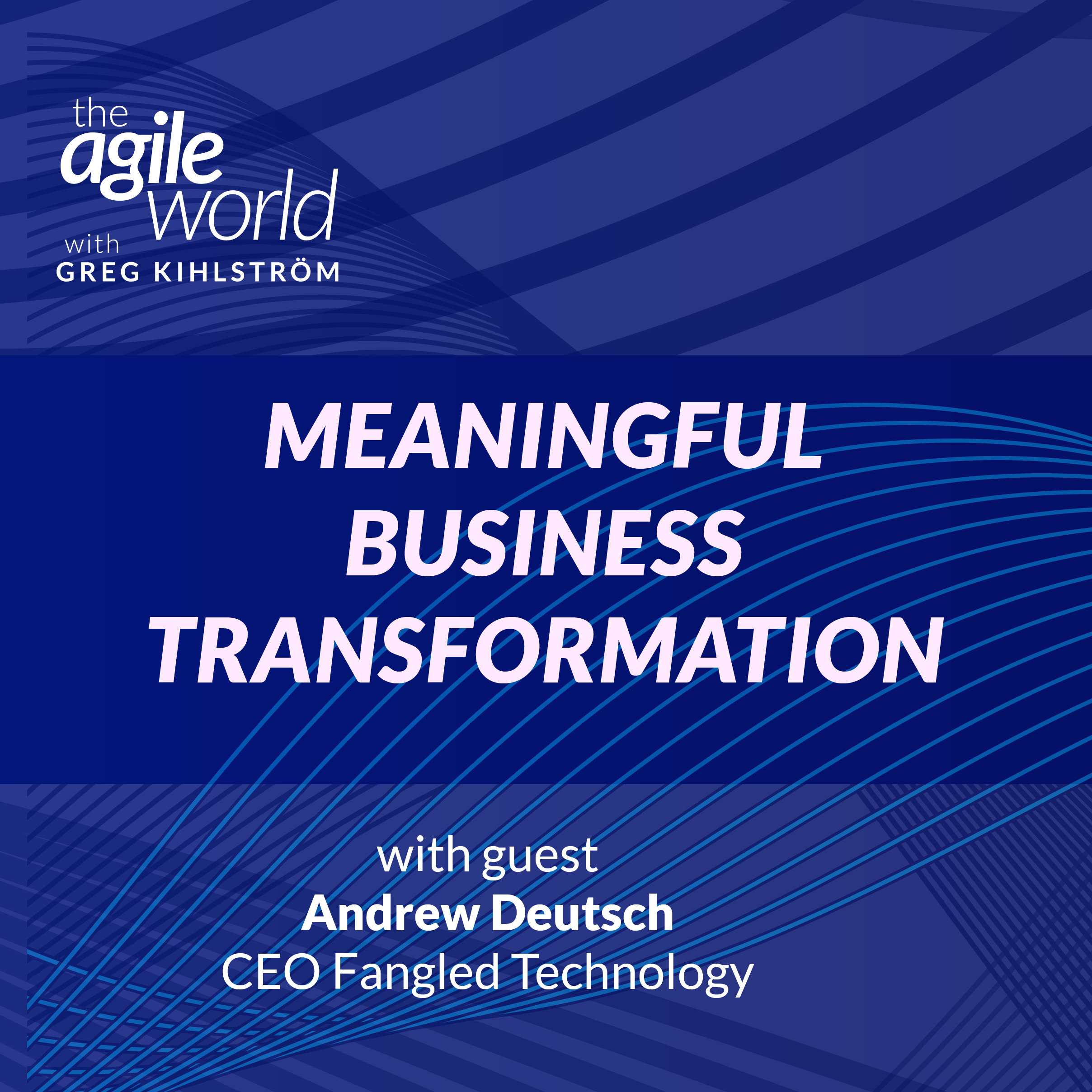 #150: Meaningful Business Transformation with Andrew Deutsch, Fangled Technology