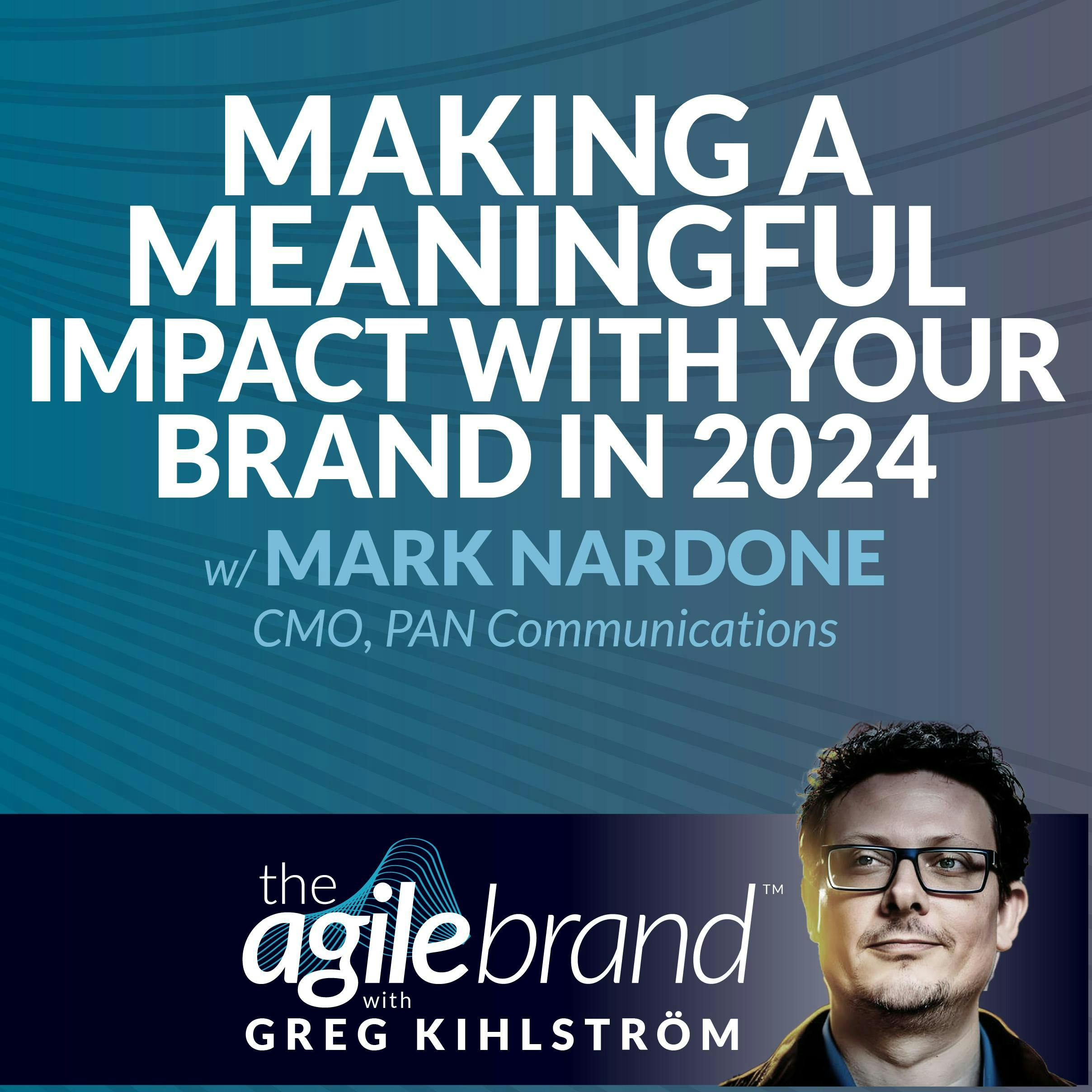 #467: Making a meaningful impact with your brand in 2024 with Mark Nardone, CMO at PAN Communications