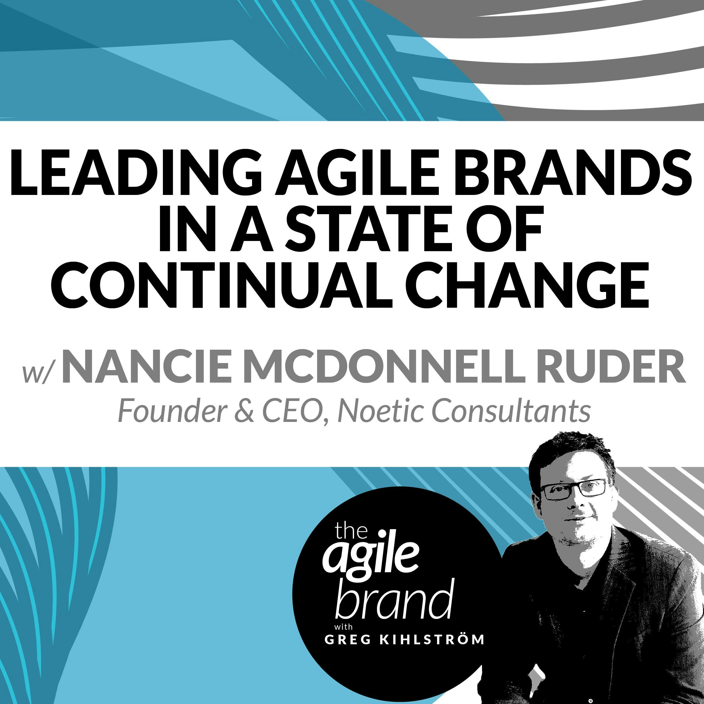 #291: Leading Agile Brands in a State of Continual Change, with Nancie McDonnell Ruder, Noetic Consultants