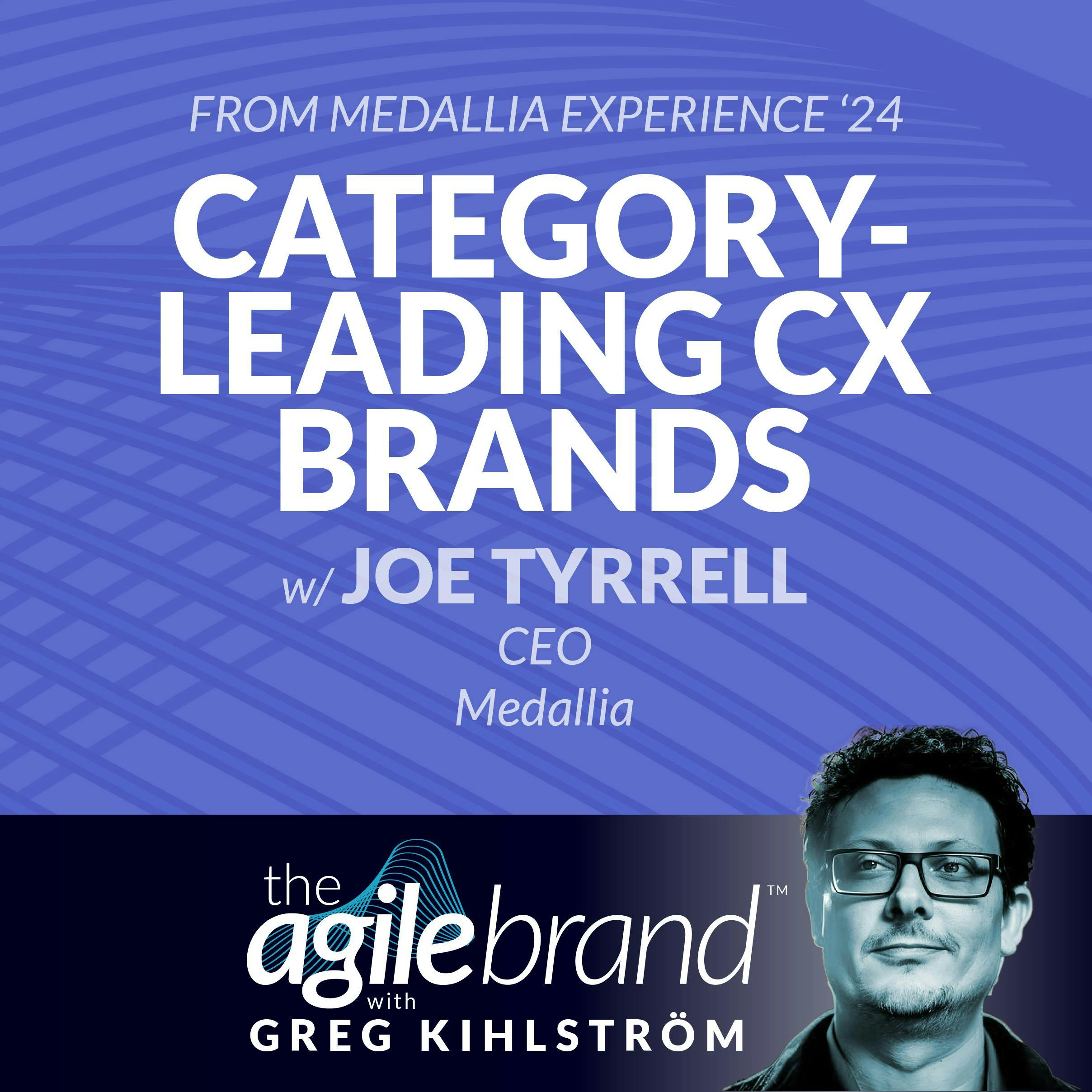 #484: What it takes to be a category-leading CX brand, with Joe Tyrrell, CEO of Medallia