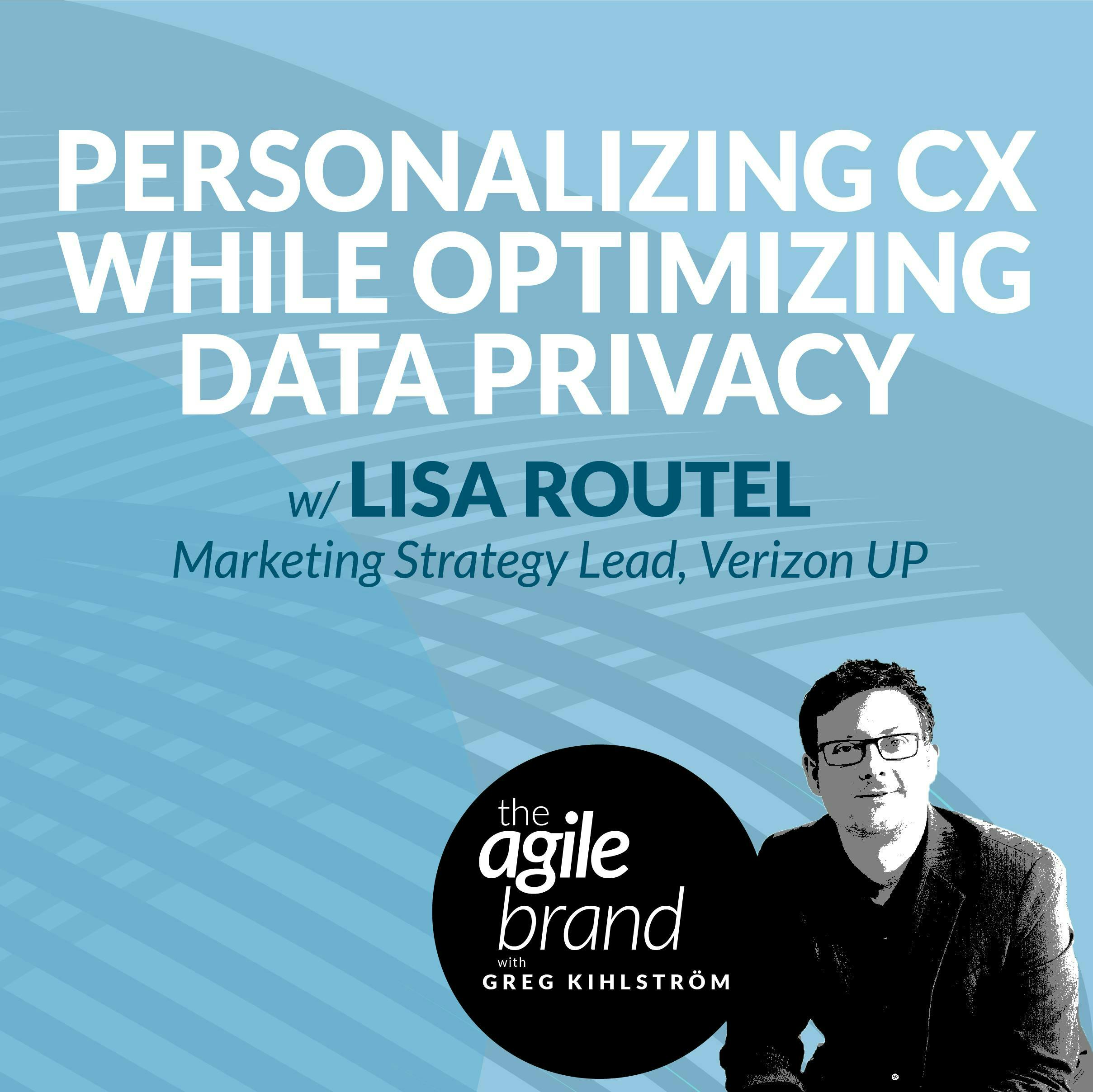 #318: Personalizing the Customer Experience While Optimizing Data Privacy, with Lisa Routel, Verizon