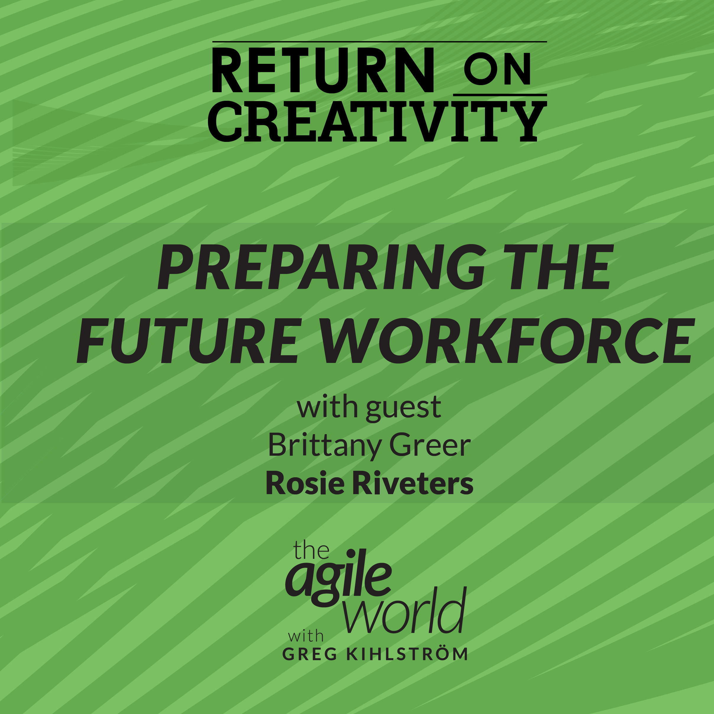Episode 133: Return on Creativity: Preparing the Future Workforce with Brittany Greer, Rosie Riveters