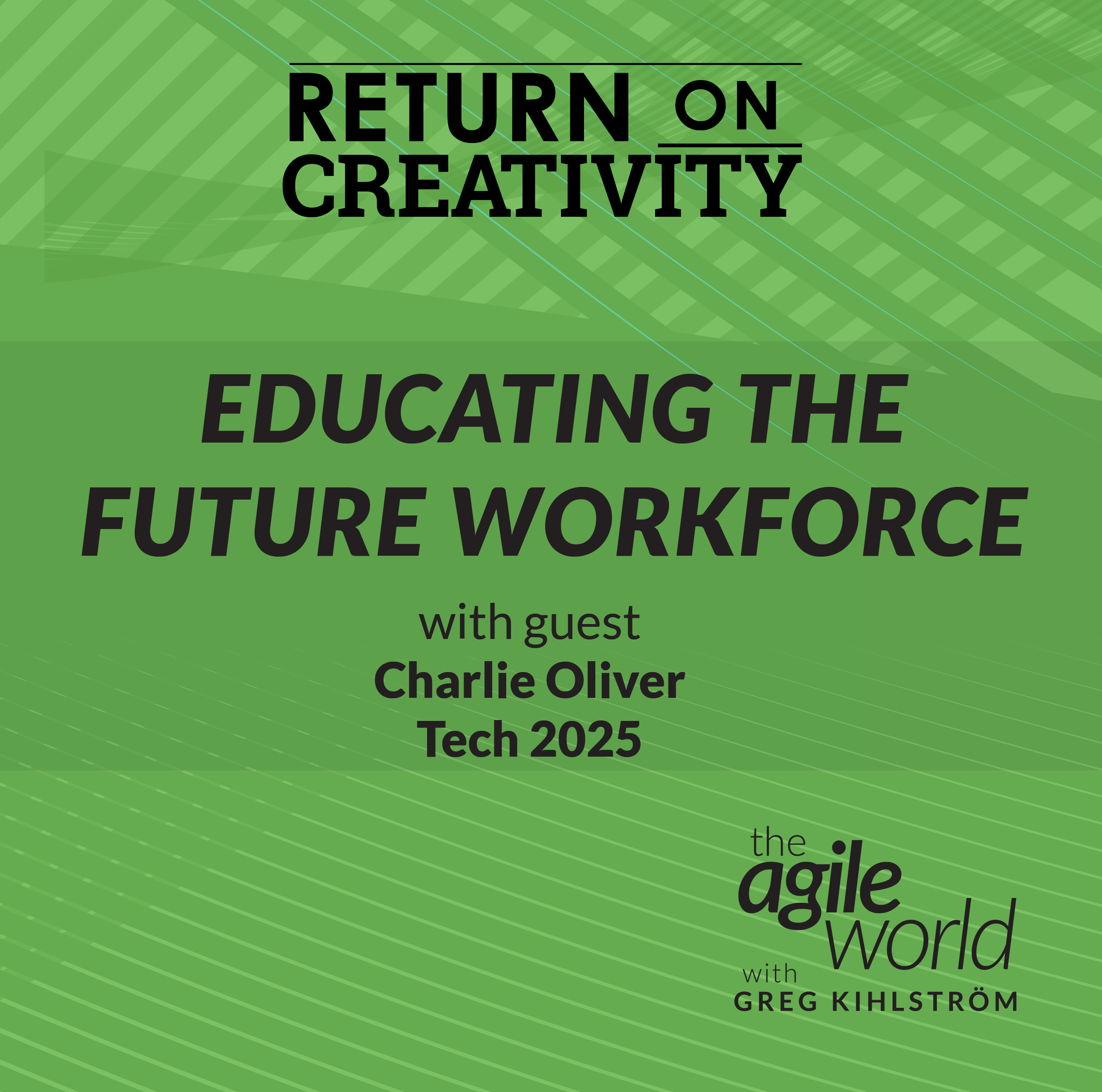 #142: Return on Creativity: Educating the Future Workforce with Charlie Oliver, Tech 2025