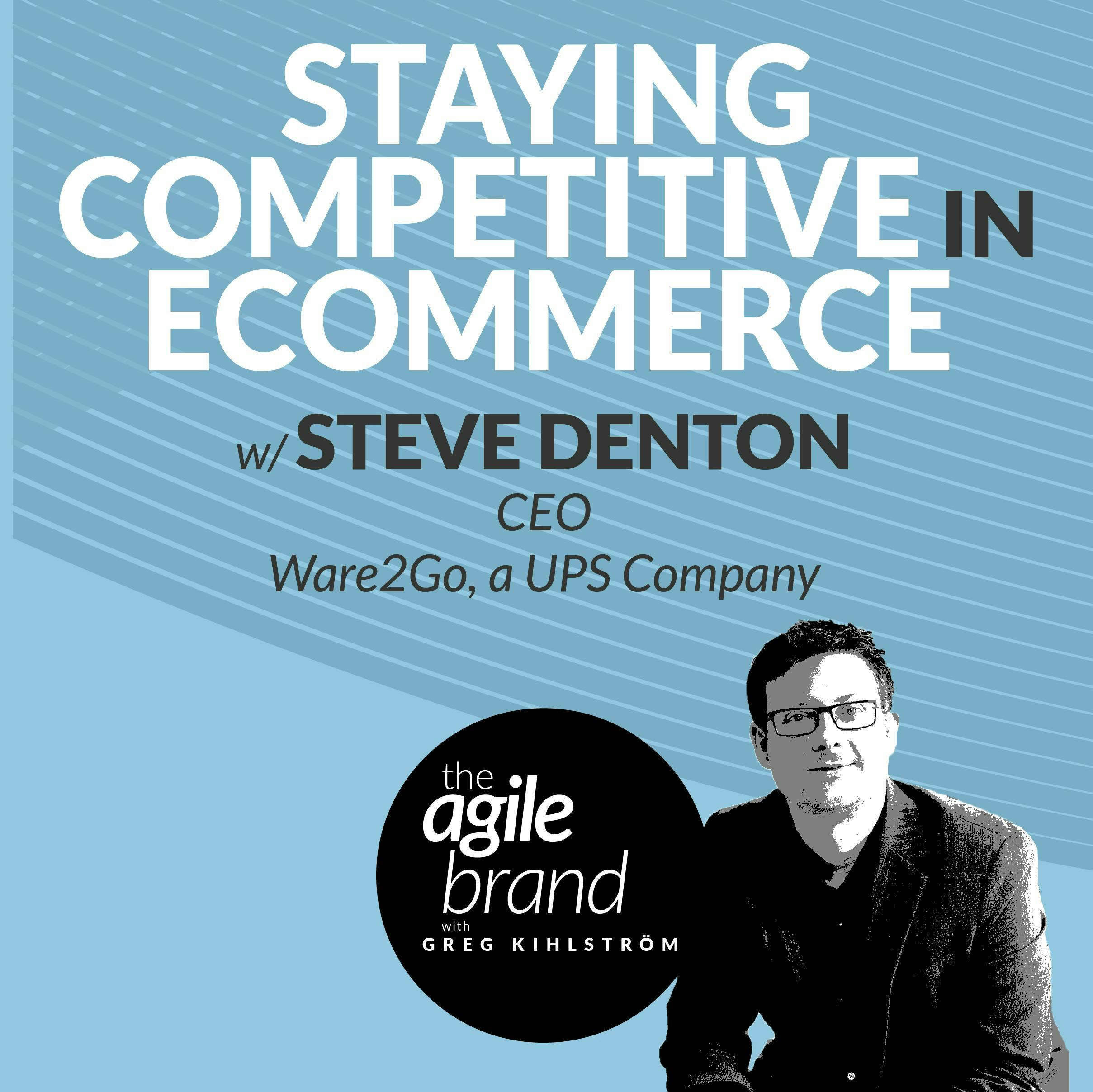 #417: Staying competitive in Ecommerce with Steve Denton, CEO at Ware2Go, a UPS Company