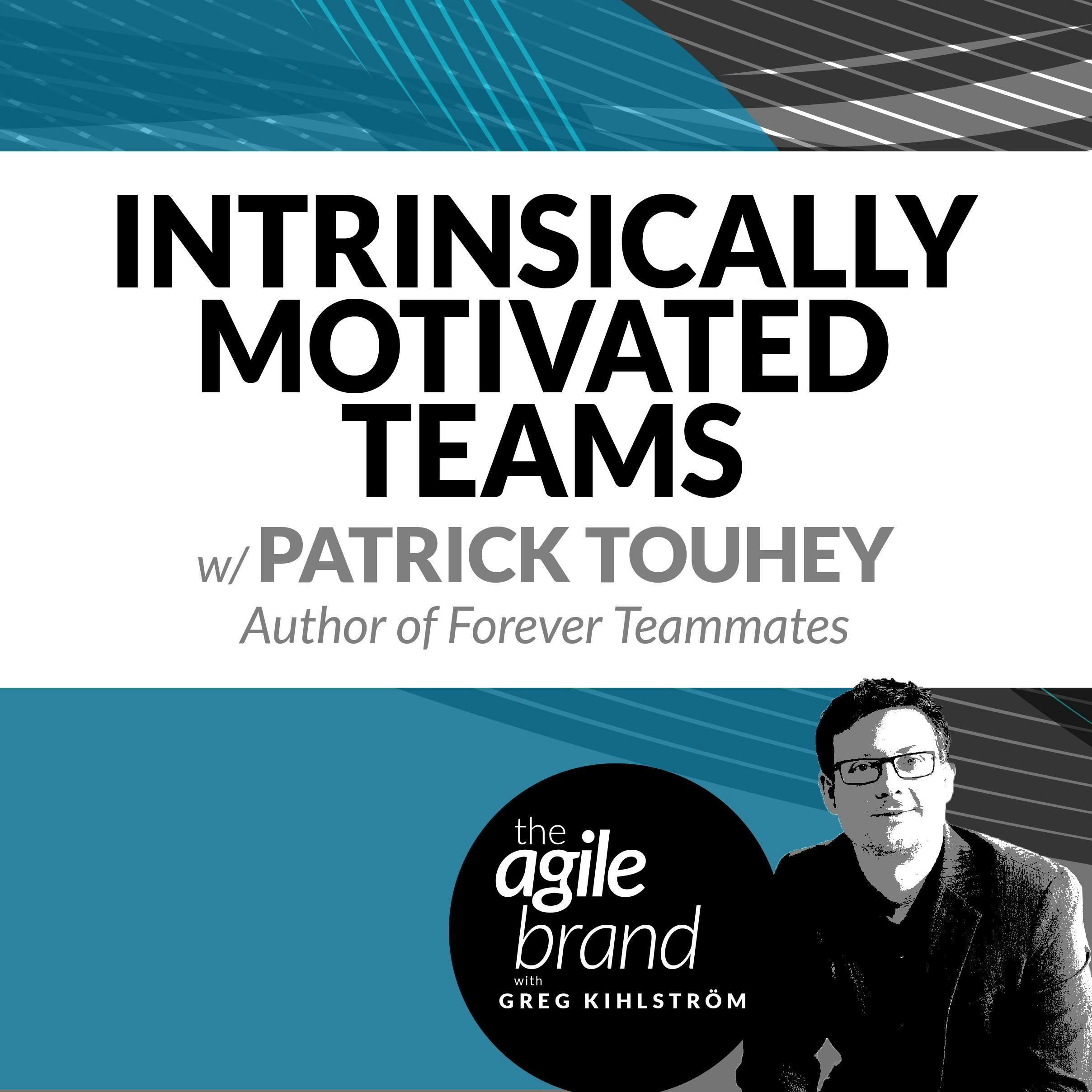 #261: Intrinsically motivated teams with Patrick Touhey, Author of Forever Teammates