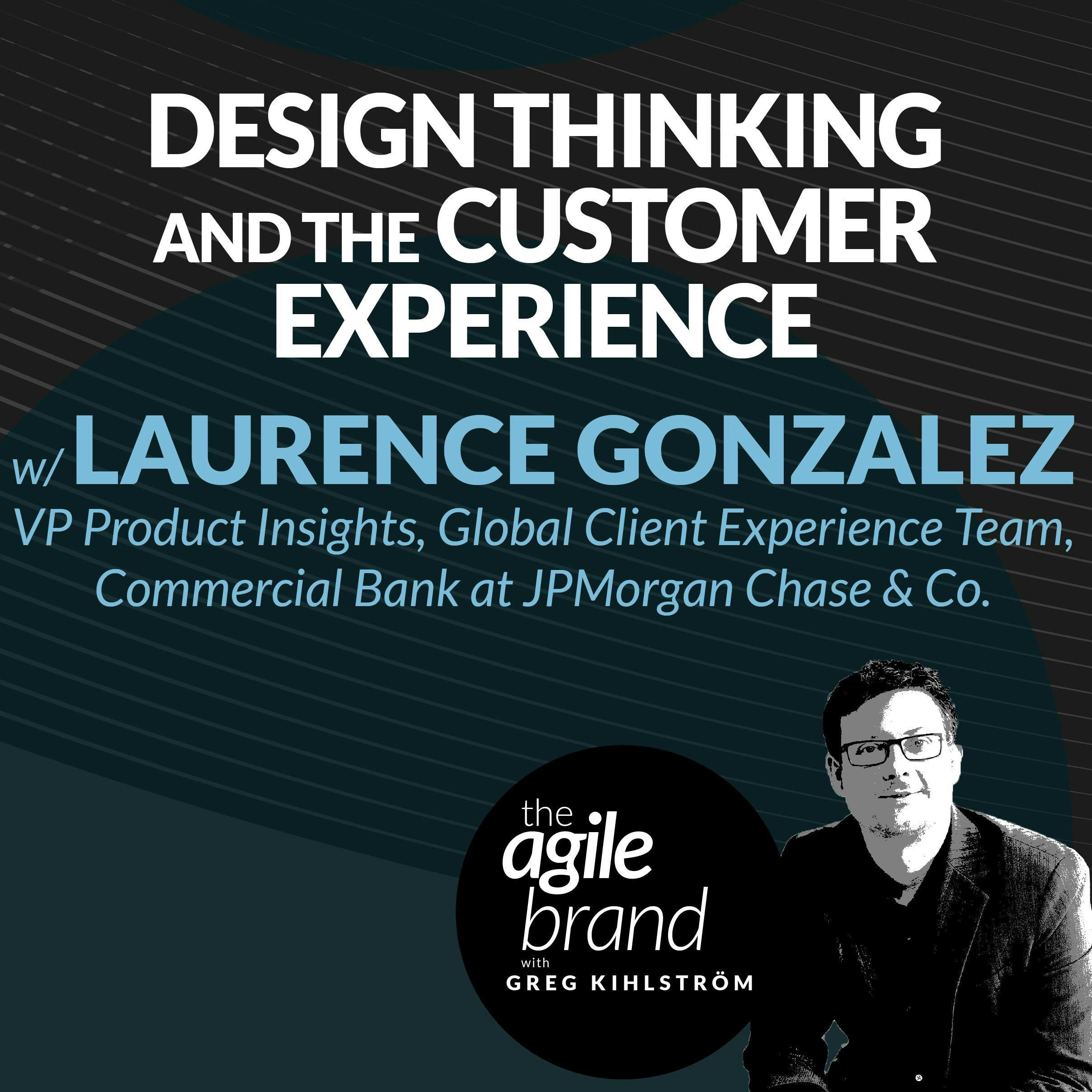 #314: Design Thinking and the Customer Experience with Laurence Gonzalez, Commercial Bank at JPMorgan Chase