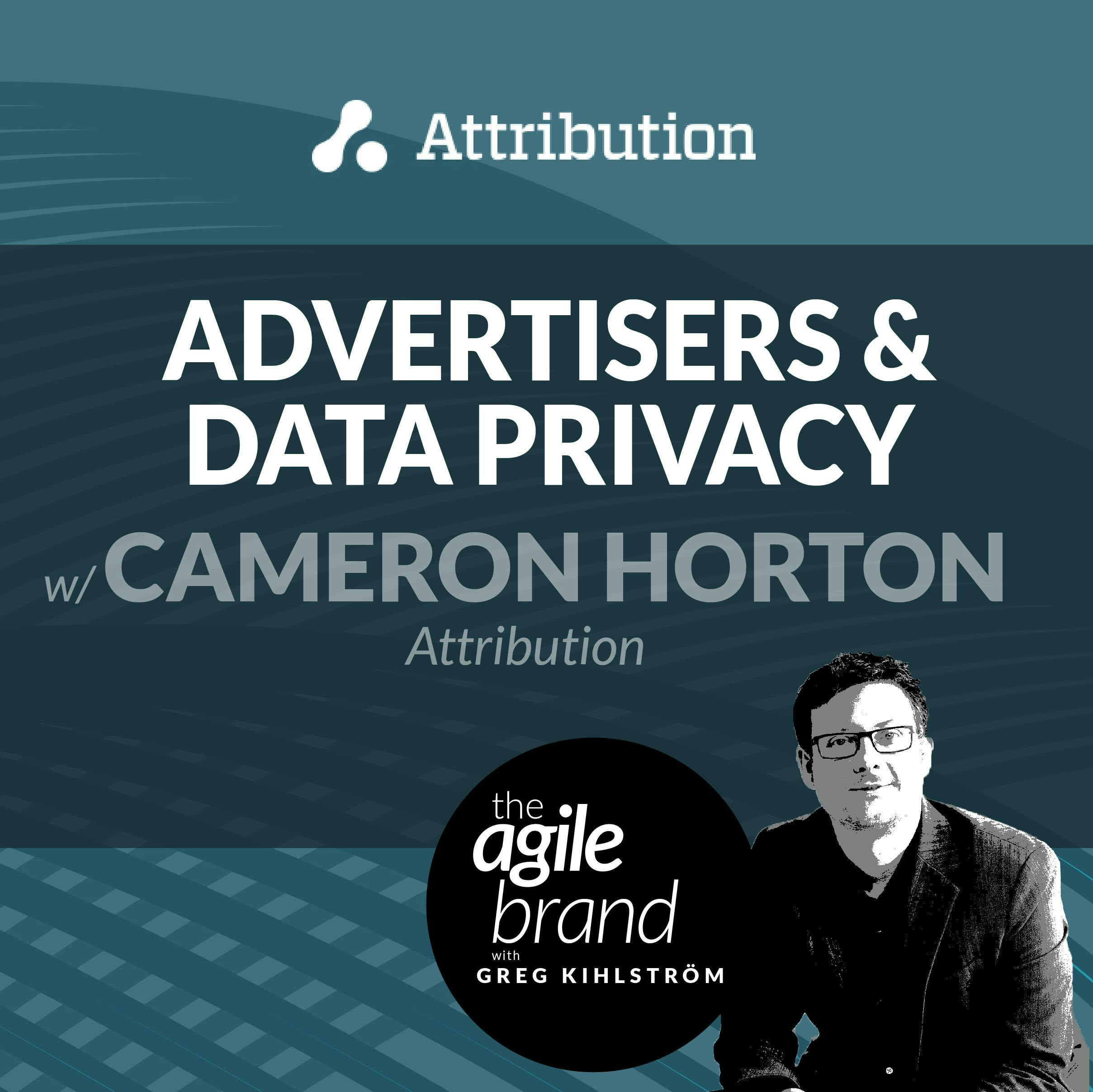 #247: Advertisers and Data Privacy with Cameron Horton, Attribution