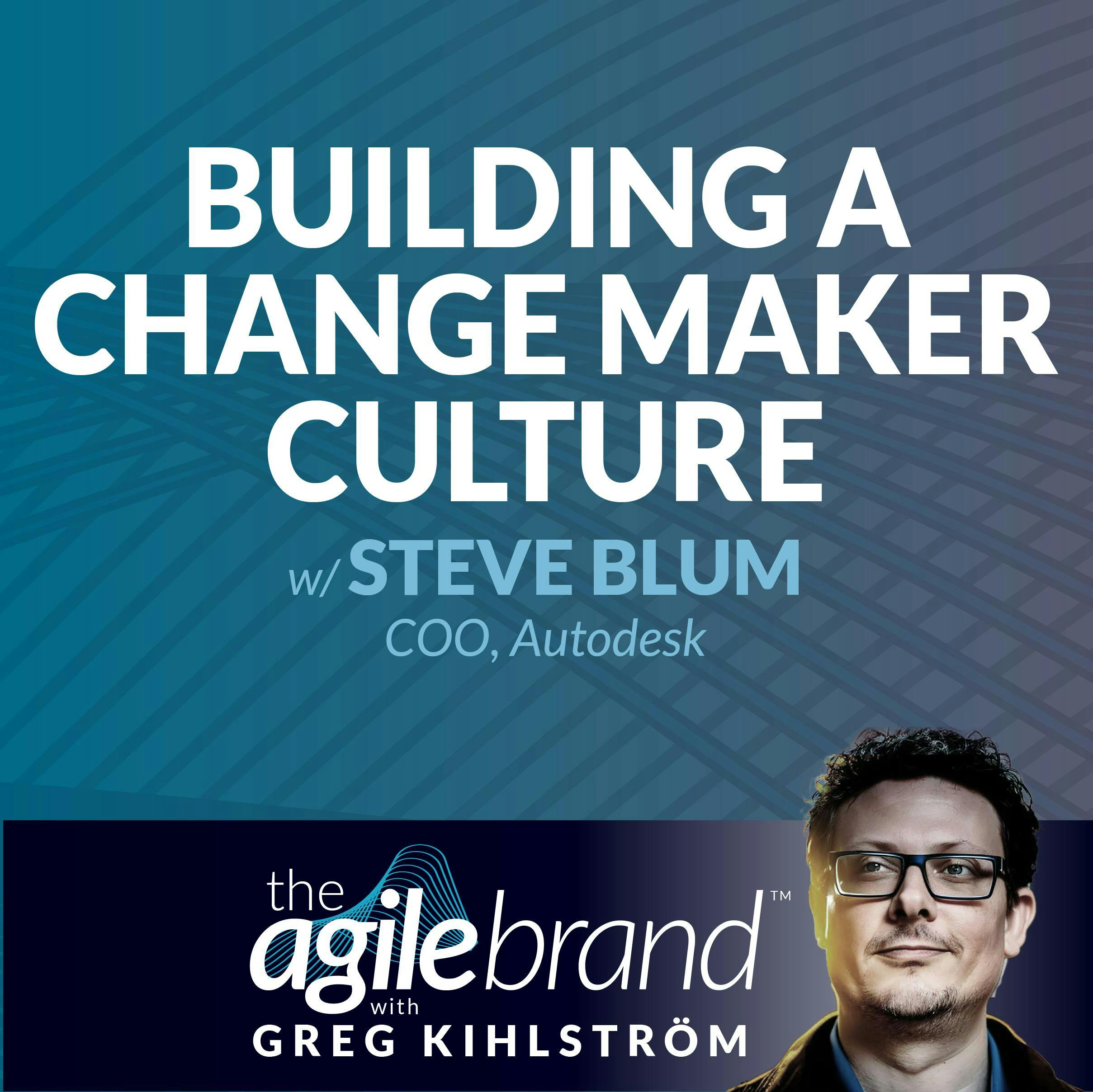 #471: Building a change maker culture with Steve Blum, Autodesk