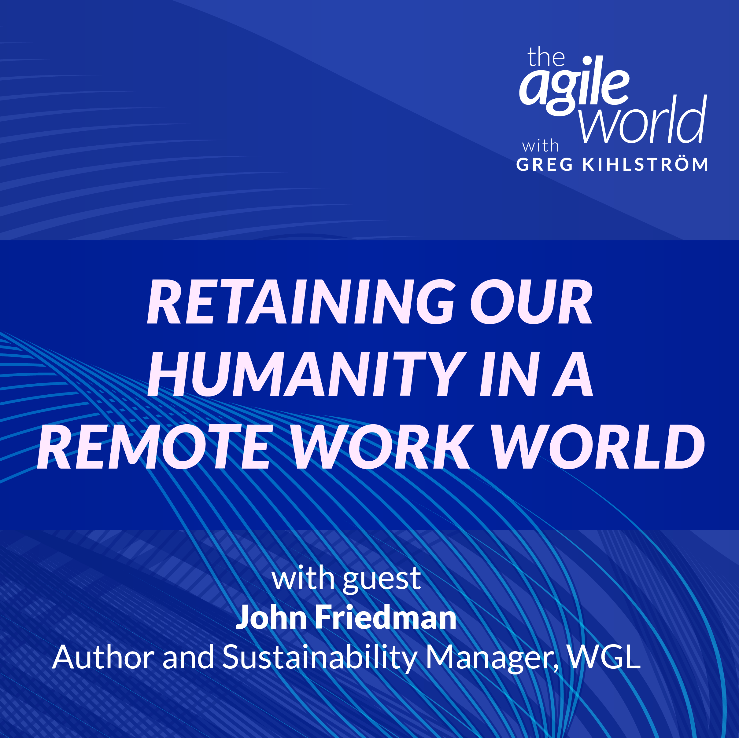 #149: Retaining our humanity in a remote work world with John Friedman