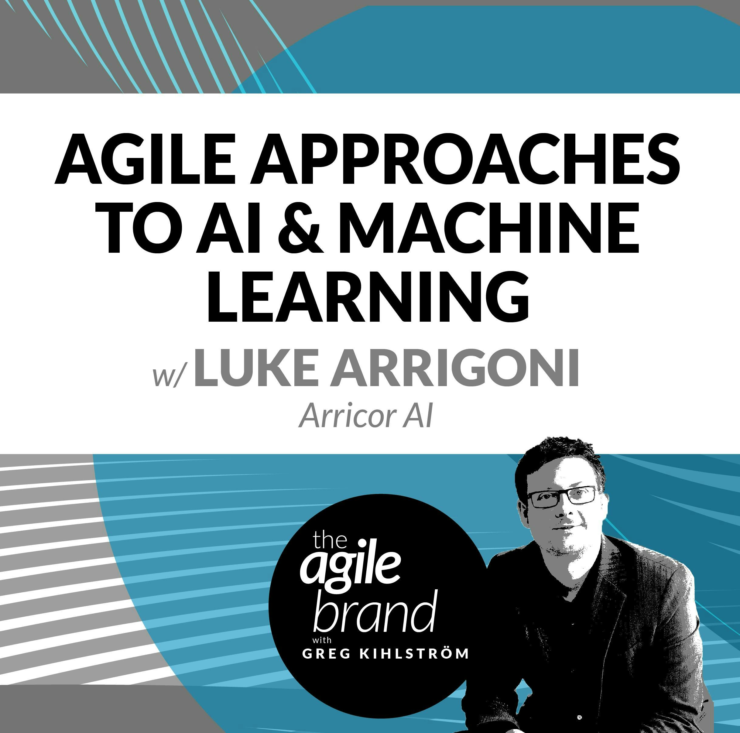 #309: Agile Approaches to AI & ML with Luke Arrigoni, Arricor AI