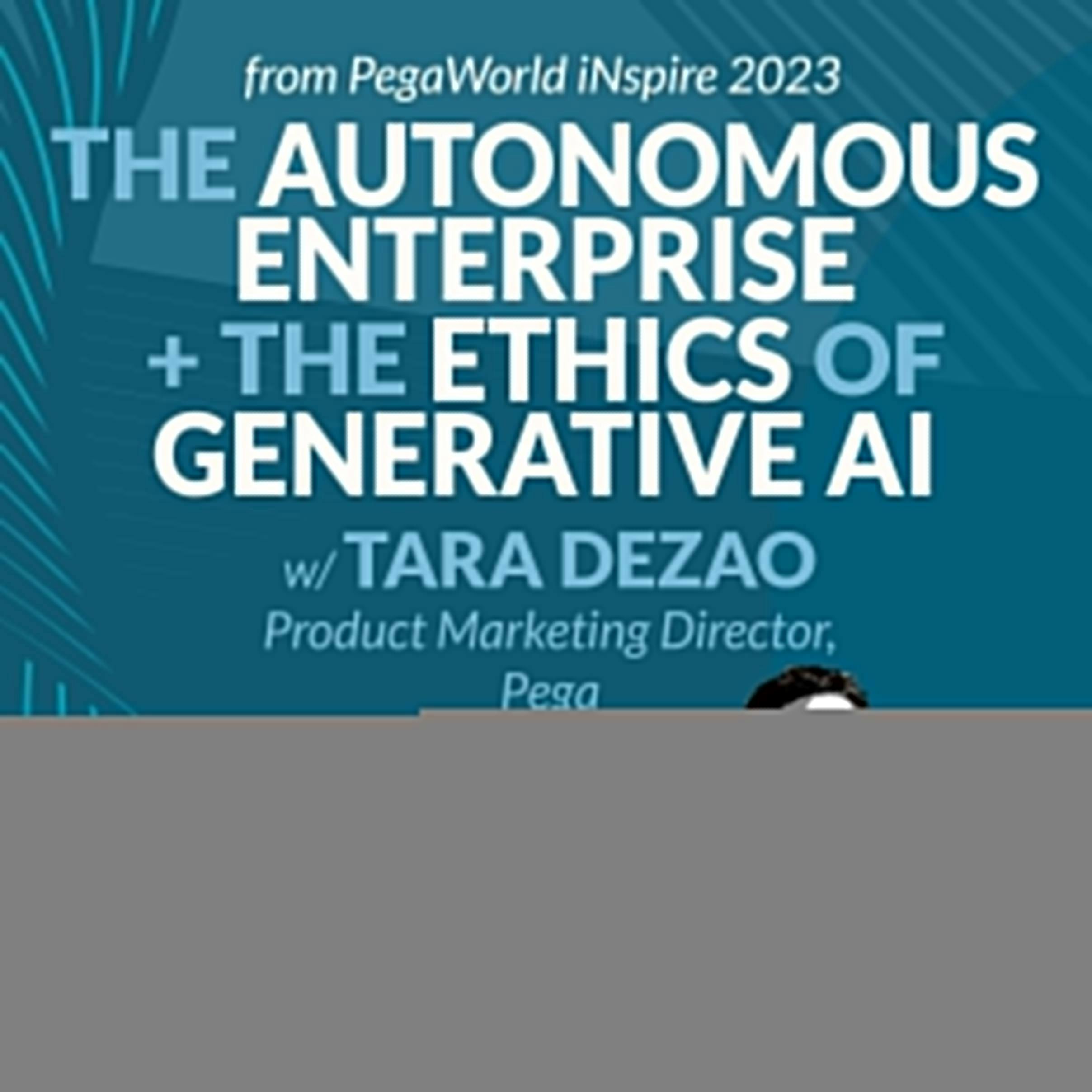 #384: The Autonomous Enterprise and CX, plus the Ethics of Generative AI, with Tara DeZao, Pega